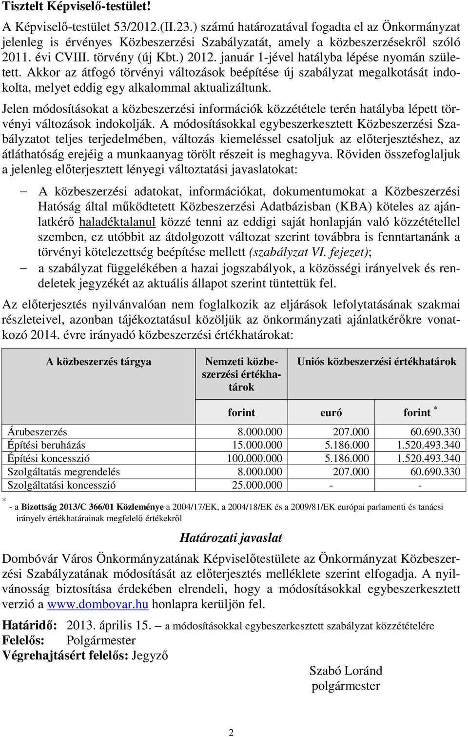 Akkor az átfogó törvényi változások beépítése új szabályzat megalkotását indokolta, melyet eddig egy alkalommal aktualizáltunk.