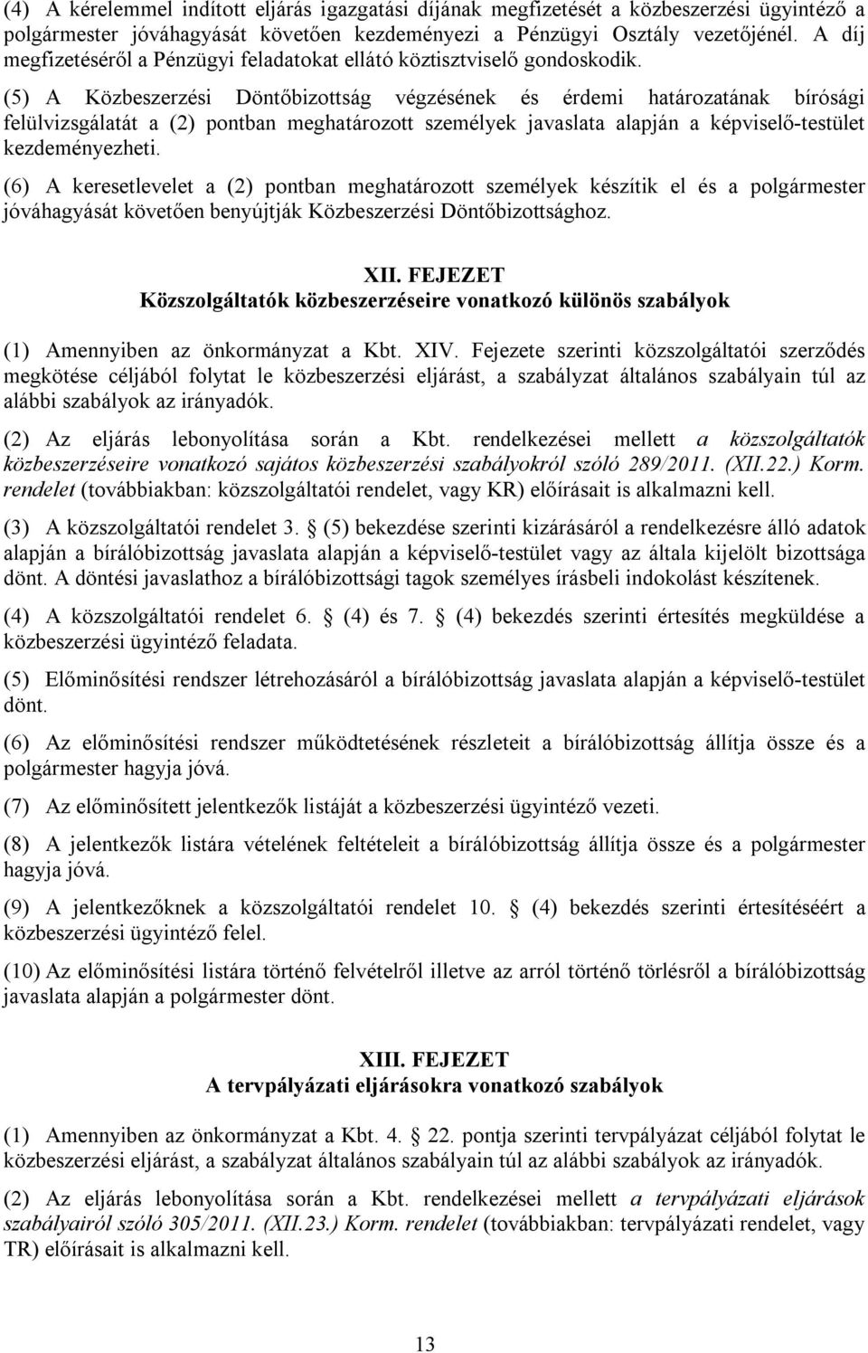 (5) A Közbeszerzési Döntőbizottság végzésének és érdemi határozatának bírósági felülvizsgálatát a (2) pontban meghatározott személyek javaslata alapján a képviselő-testület kezdeményezheti.