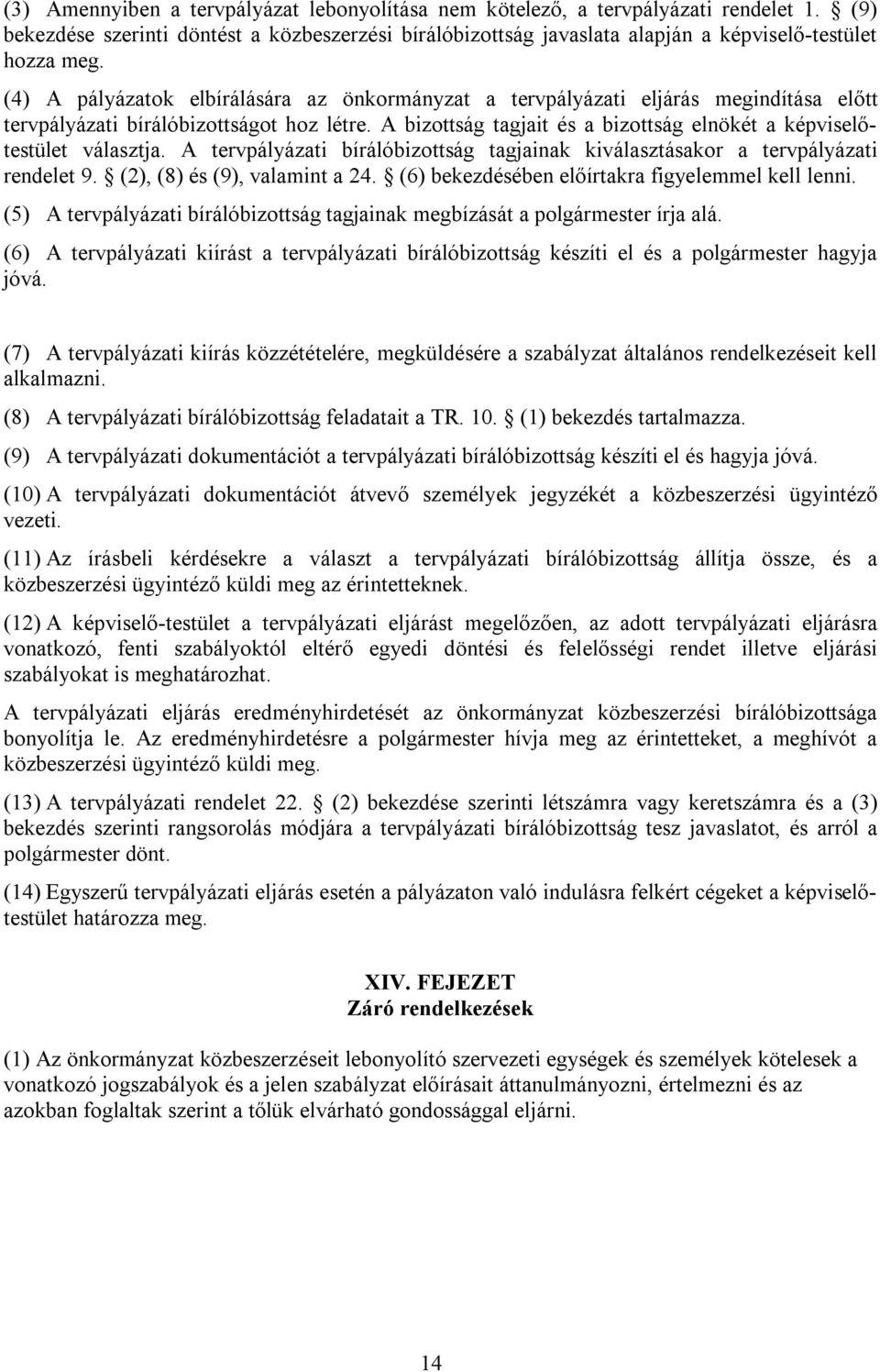 A bizottság tagjait és a bizottság elnökét a képviselőtestület választja. A tervpályázati bírálóbizottság tagjainak kiválasztásakor a tervpályázati rendelet 9. (2), (8) és (9), valamint a 24.