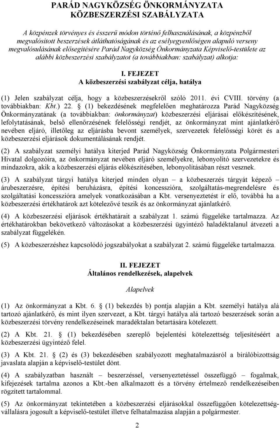 FEJEZET A közbeszerzési szabályzat célja, hatálya (1) Jelen szabályzat célja, hogy a közbeszerzésekről szóló 2011. évi CVIII. törvény (a továbbiakban: Kbt.) 22.