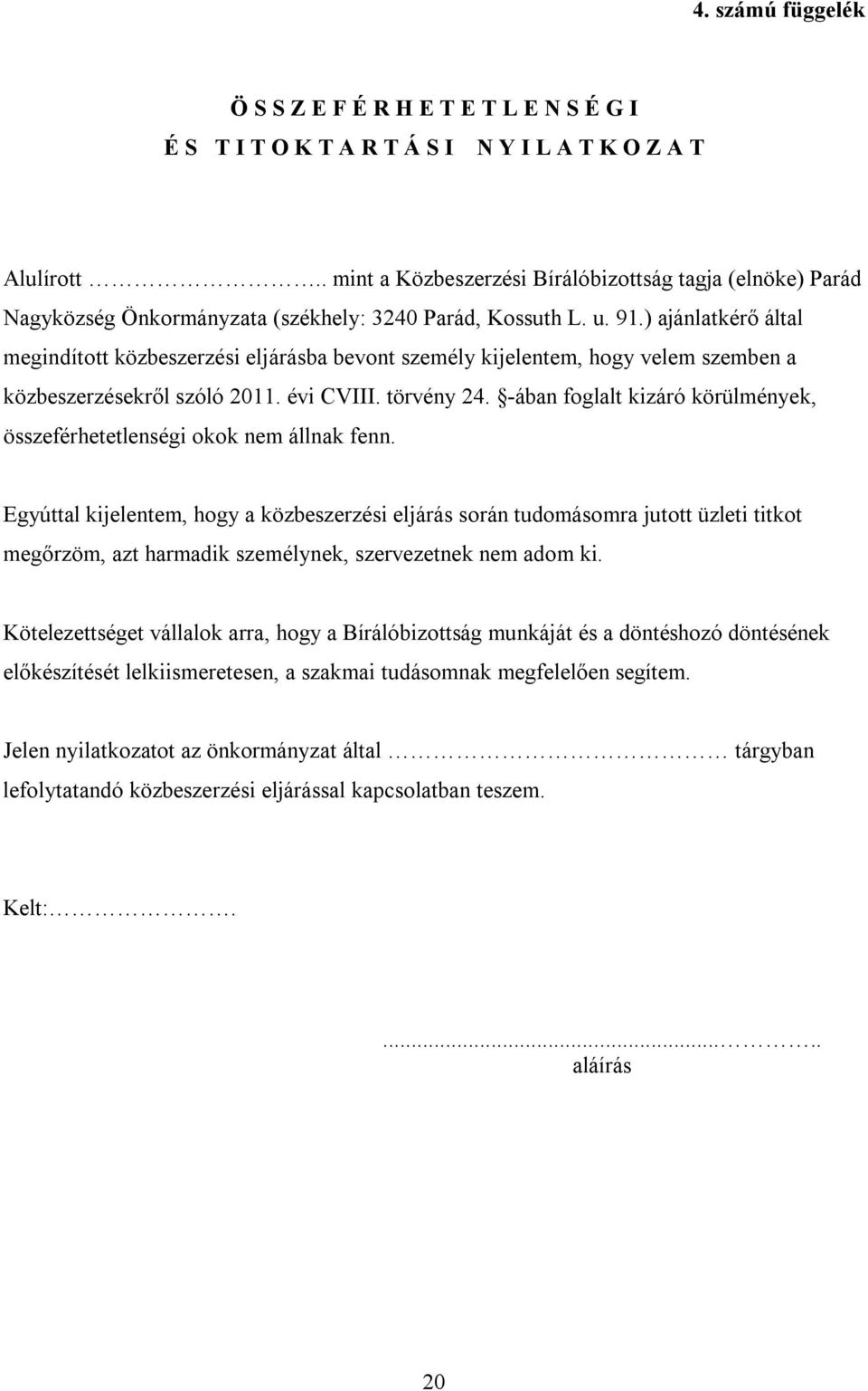 ) ajánlatkérő által megindított közbeszerzési eljárásba bevont személy kijelentem, hogy velem szemben a közbeszerzésekről szóló 2011. évi CVIII. törvény 24.