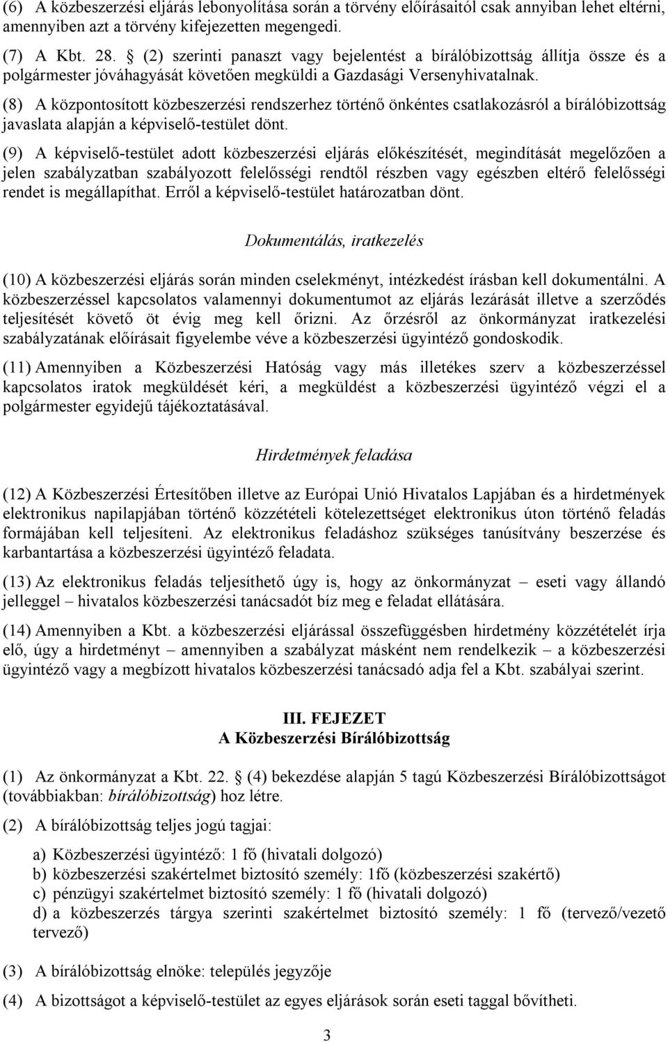 (8) A központosított közbeszerzési rendszerhez történő önkéntes csatlakozásról a bírálóbizottság javaslata alapján a képviselő-testület dönt.