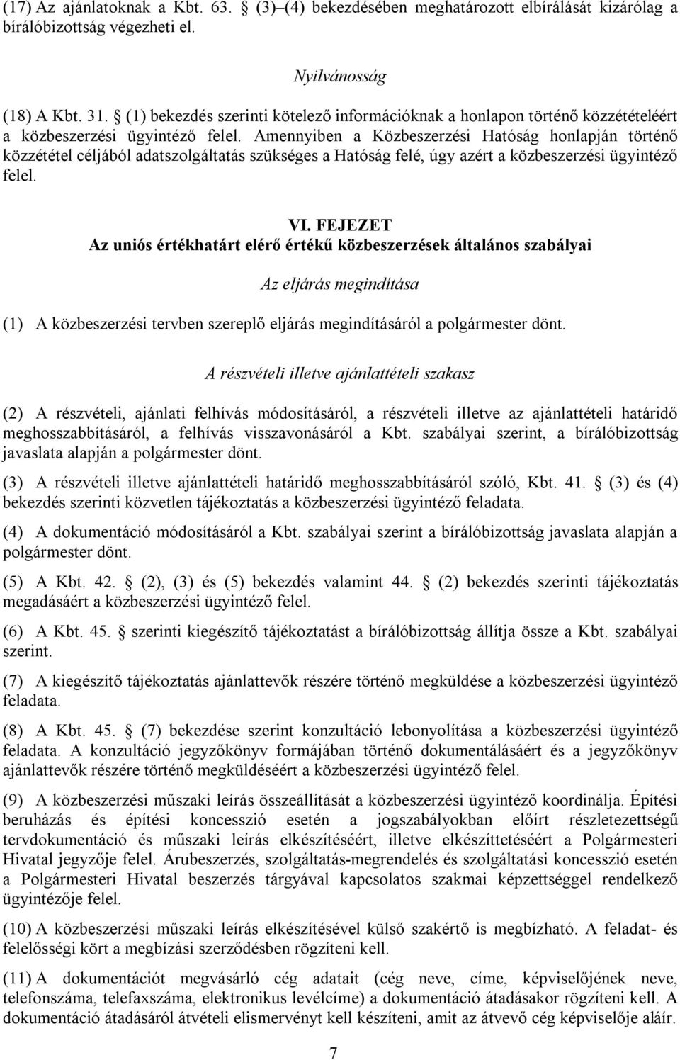 Amennyiben a Közbeszerzési Hatóság honlapján történő közzététel céljából adatszolgáltatás szükséges a Hatóság felé, úgy azért a közbeszerzési ügyintéző felel. VI.