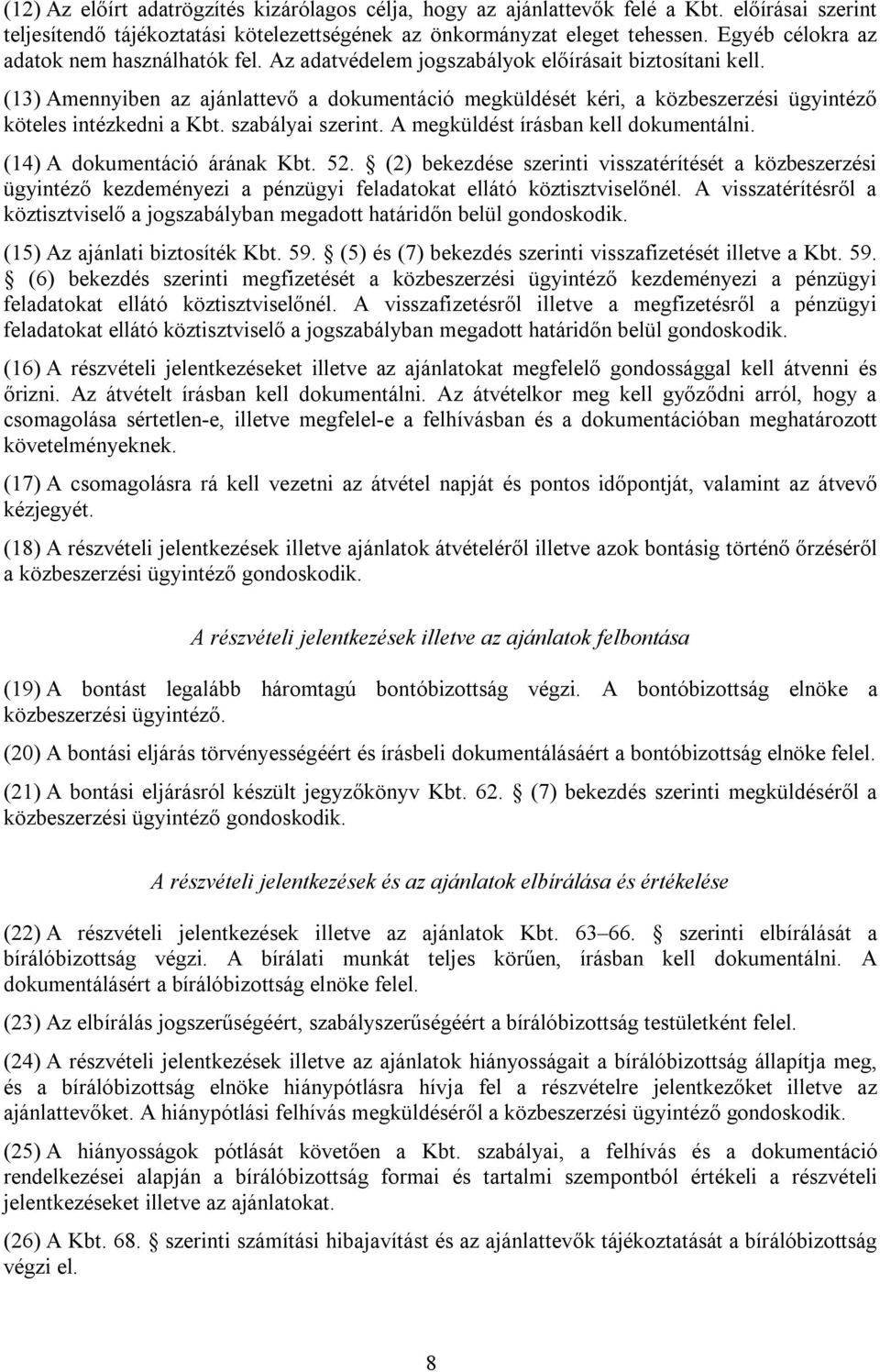 (13) Amennyiben az ajánlattevő a dokumentáció megküldését kéri, a közbeszerzési ügyintéző köteles intézkedni a Kbt. szabályai szerint. A megküldést írásban kell dokumentálni.