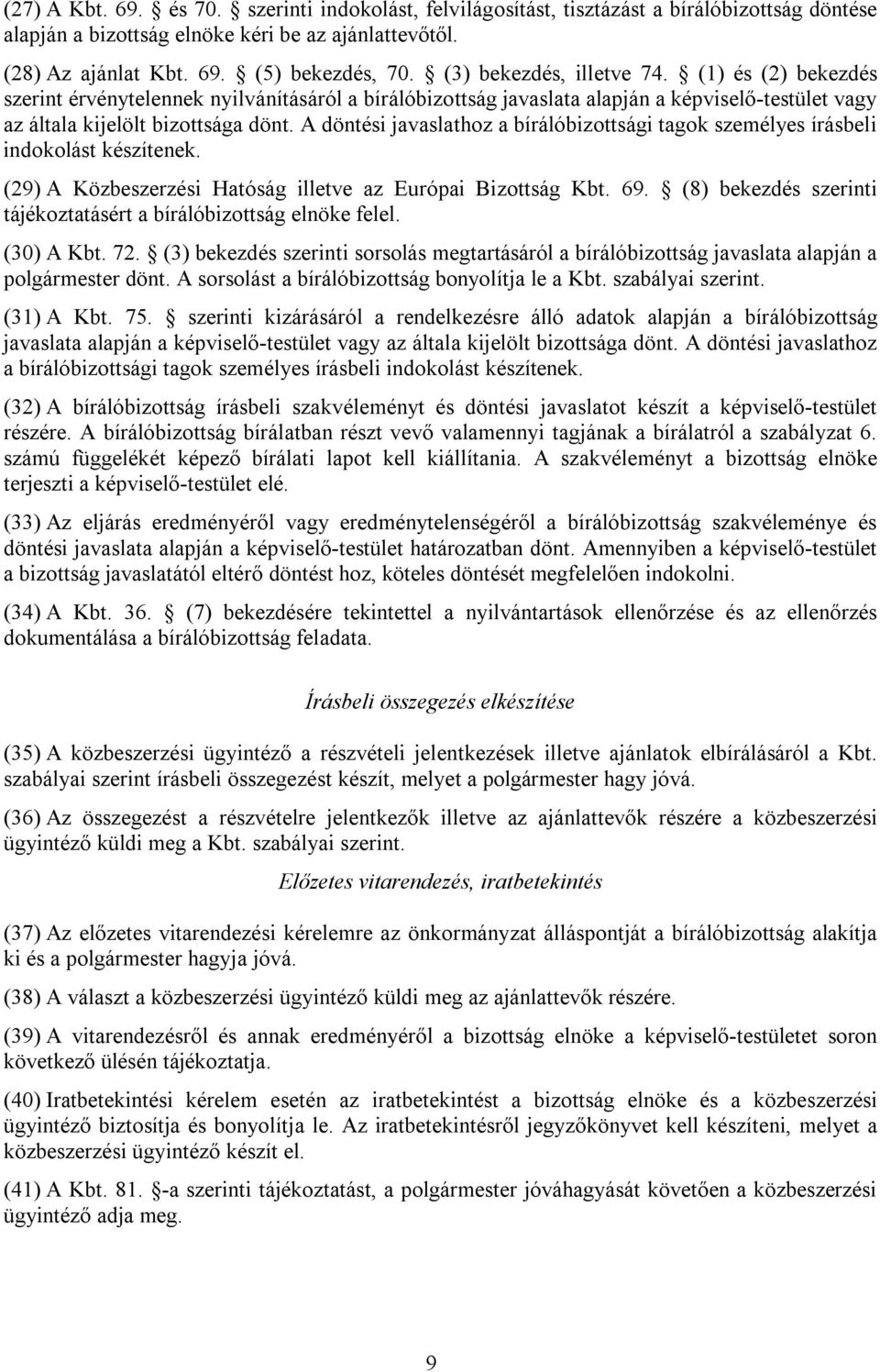 A döntési javaslathoz a bírálóbizottsági tagok személyes írásbeli indokolást készítenek. (29) A Közbeszerzési Hatóság illetve az Európai Bizottság Kbt. 69.