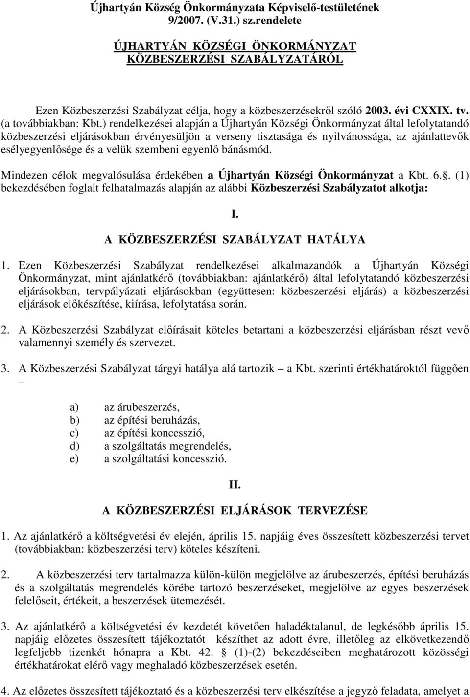 ) rendelkezései alapján a Újhartyán Községi Önkormányzat által lefolytatandó közbeszerzési eljárásokban érvényesüljön a verseny tisztasága és nyilvánossága, az ajánlattevık esélyegyenlısége és a