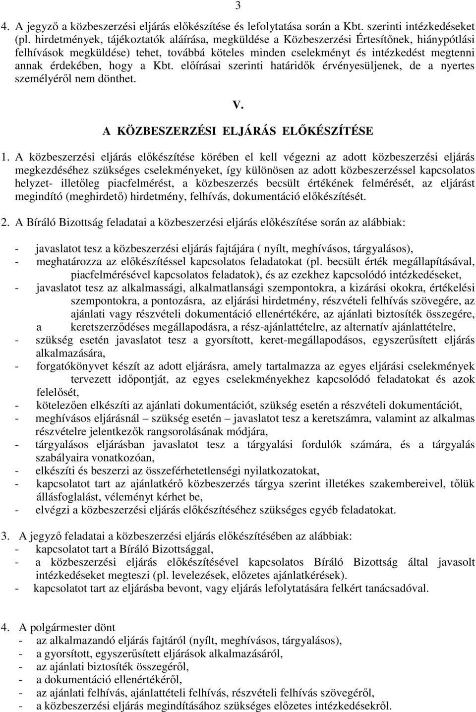 hogy a Kbt. elıírásai szerinti határidık érvényesüljenek, de a nyertes személyérıl nem dönthet. V. A KÖZBESZERZÉSI ELJÁRÁS ELİKÉSZÍTÉSE 1.