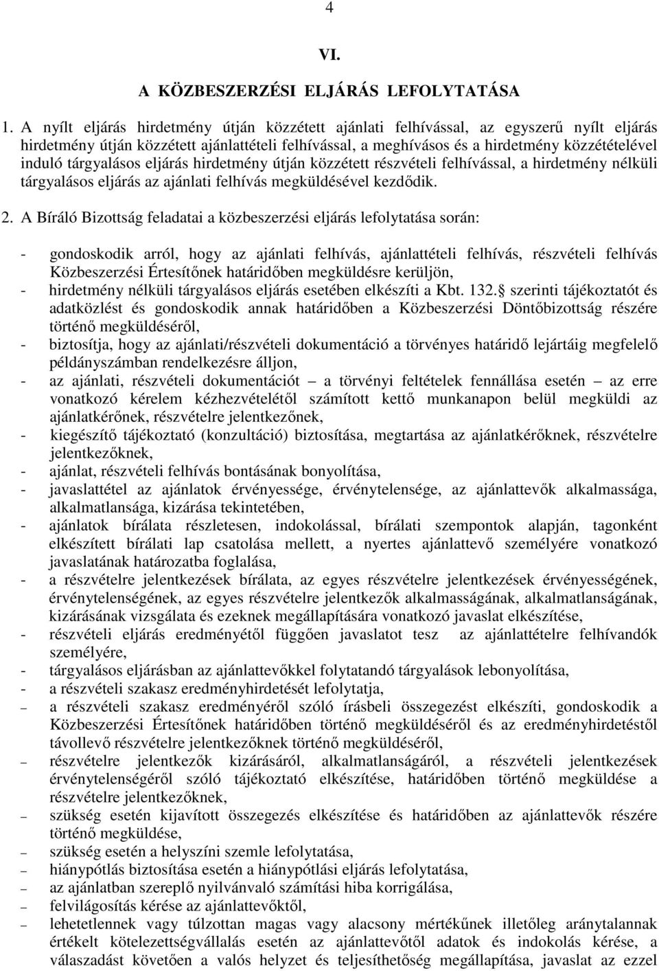 tárgyalásos eljárás hirdetmény útján közzétett részvételi felhívással, a hirdetmény nélküli tárgyalásos eljárás az ajánlati felhívás megküldésével kezdıdik. 2.