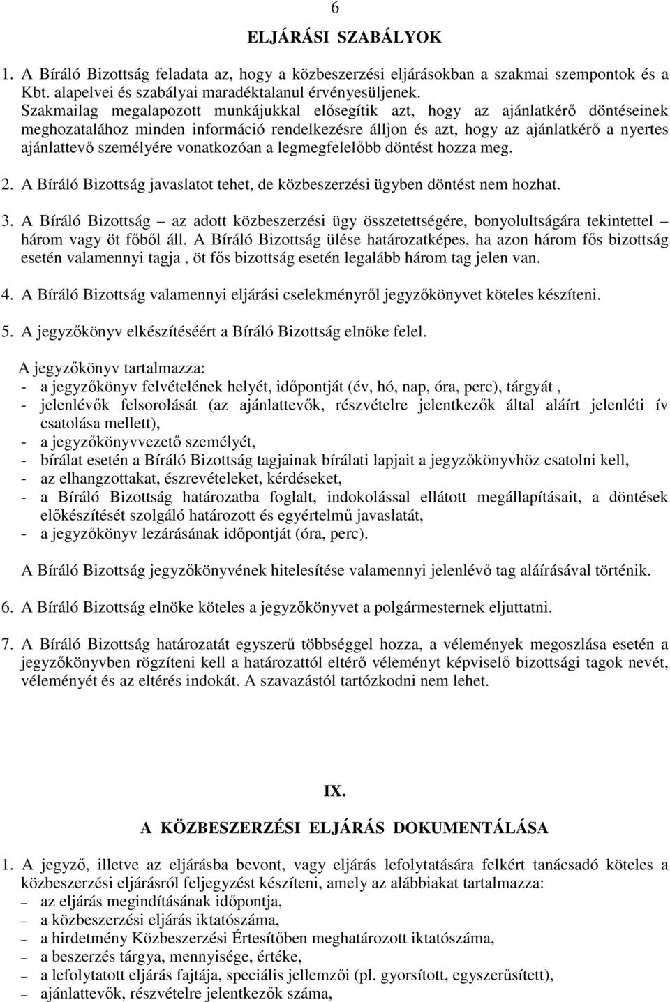 vonatkozóan a legmegfelelıbb döntést hozza meg. 2. A Bíráló Bizottság javaslatot tehet, de közbeszerzési ügyben döntést nem hozhat. 3.