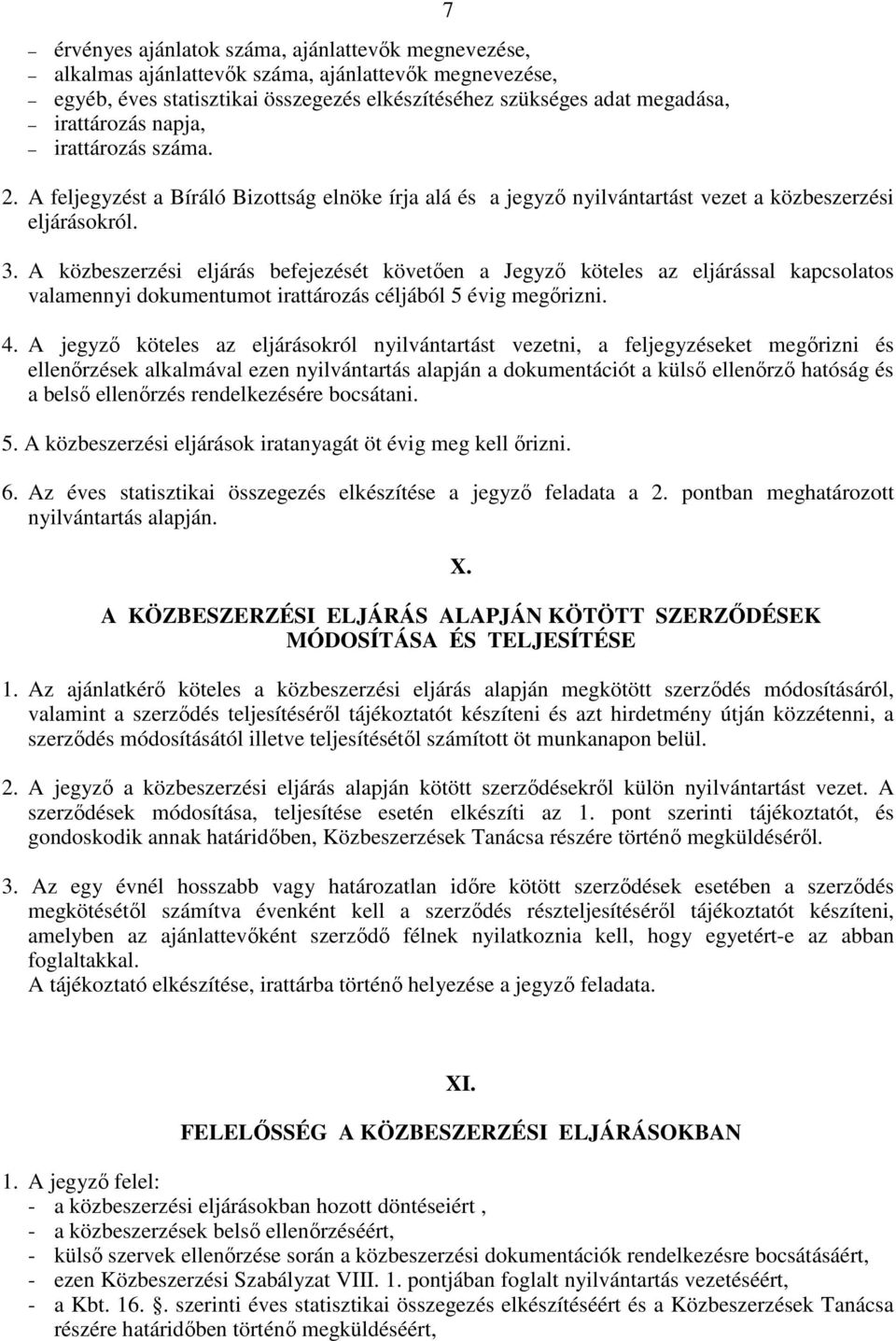 A közbeszerzési eljárás befejezését követıen a Jegyzı köteles az eljárással kapcsolatos valamennyi dokumentumot irattározás céljából 5 évig megırizni. 4.