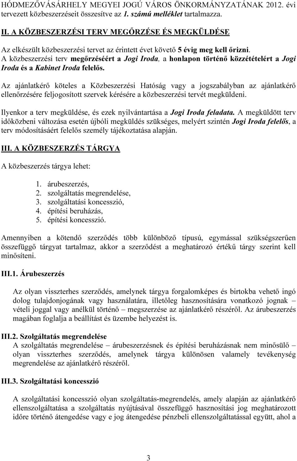 A közbeszerzési terv megőrzéséért a Jogi Iroda, a honlapon történő közzétételért a Jogi Iroda és a Kabinet Iroda felelős.