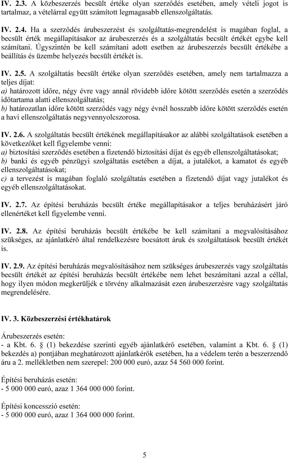 Úgyszintén be kell számítani adott esetben az árubeszerzés becsült értékébe a beállítás és üzembe helyezés becsült értékét is. IV. 2.5.