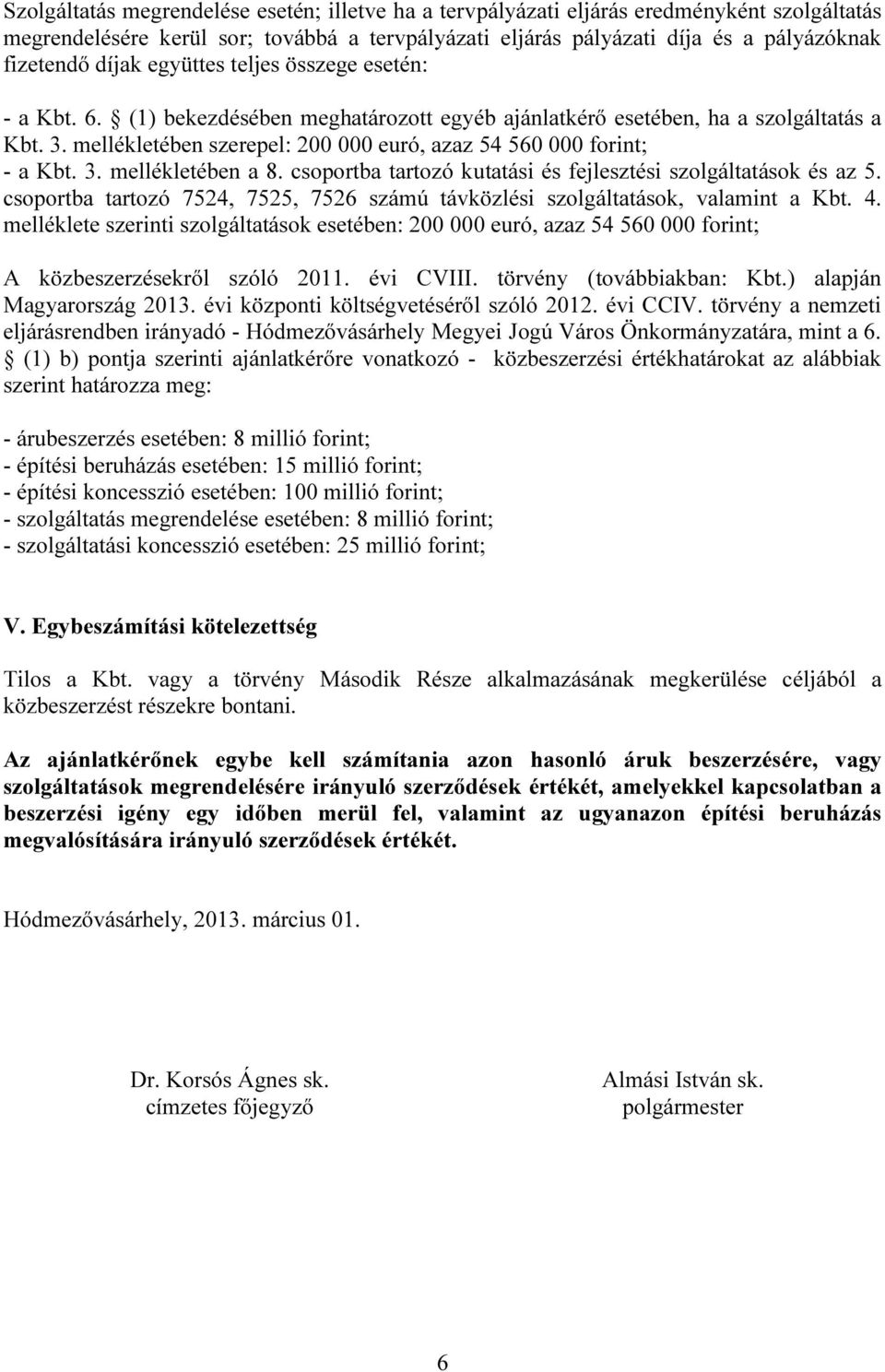 mellékletében szerepel: 200 000 euró, azaz 54 560 000 forint; - a Kbt. 3. mellékletében a 8. csoportba tartozó kutatási és fejlesztési szolgáltatások és az 5.