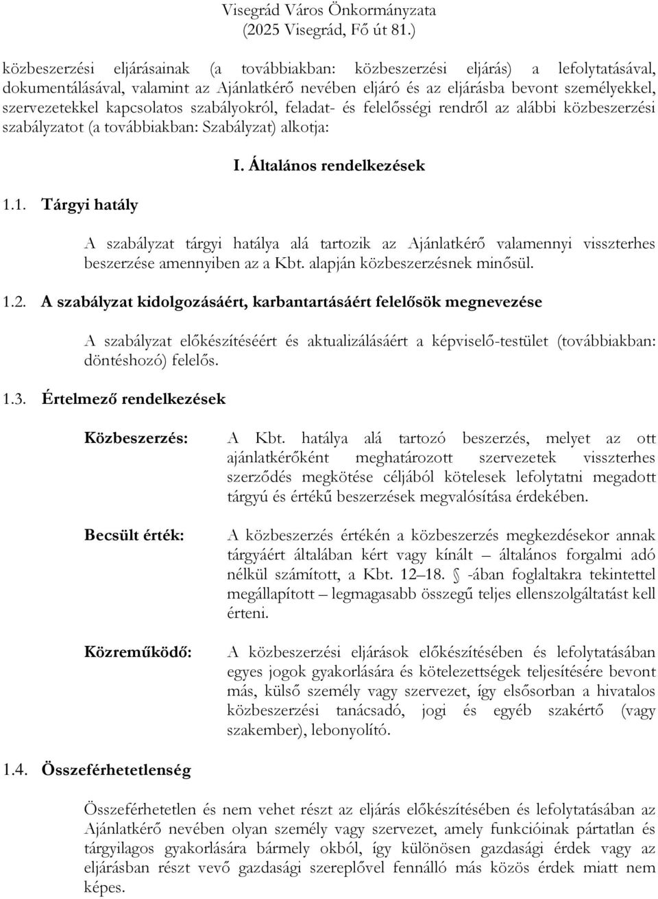 kapcsolatos szabályokról, feladat- és felelısségi rendrıl az alábbi közbeszerzési szabályzatot (a továbbiakban: Szabályzat) alkotja: 1.1. Tárgyi hatály I.