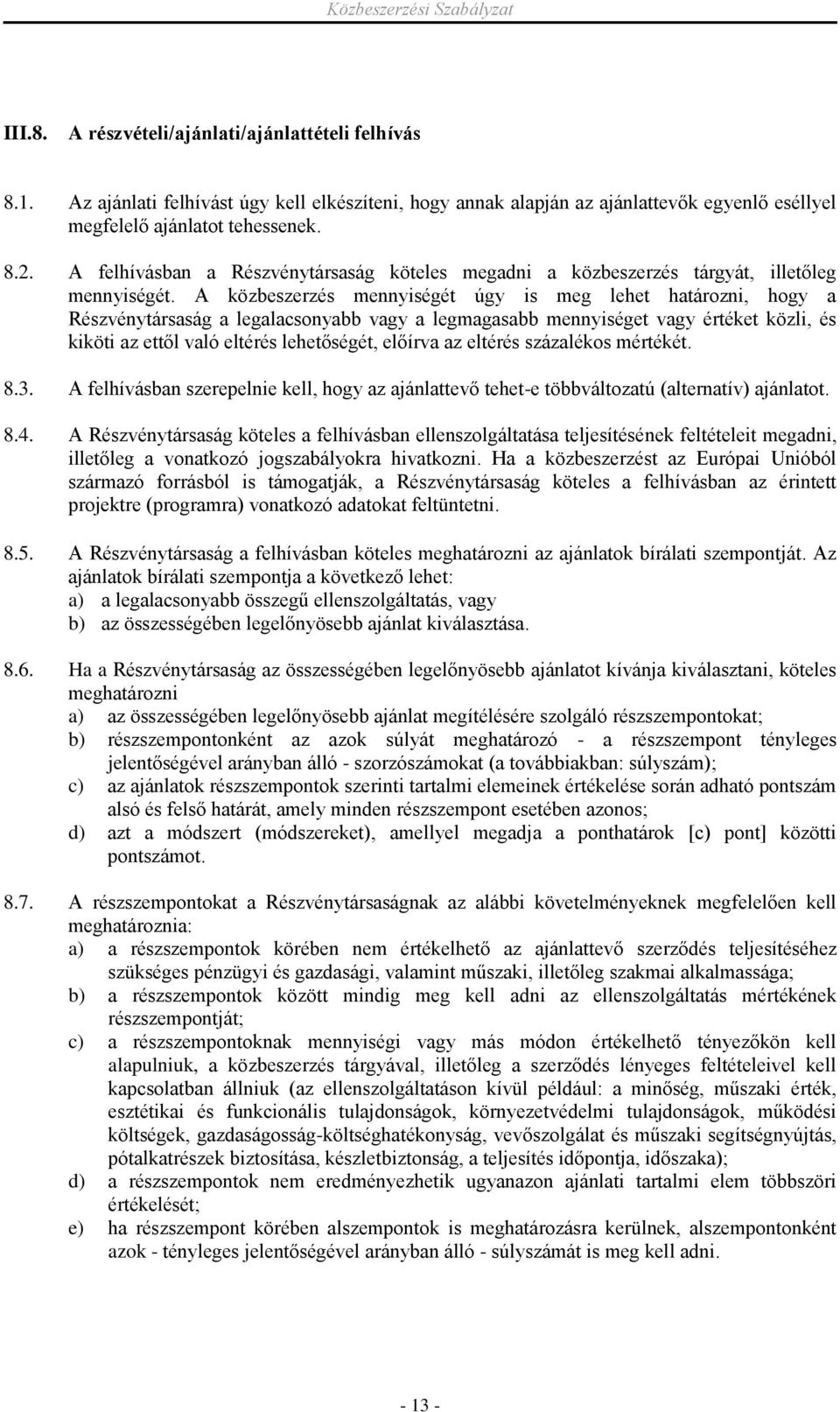 A közbeszerzés mennyiségét úgy is meg lehet határozni, hogy a Részvénytársaság a legalacsonyabb vagy a legmagasabb mennyiséget vagy értéket közli, és kiköti az ettől való eltérés lehetőségét, előírva