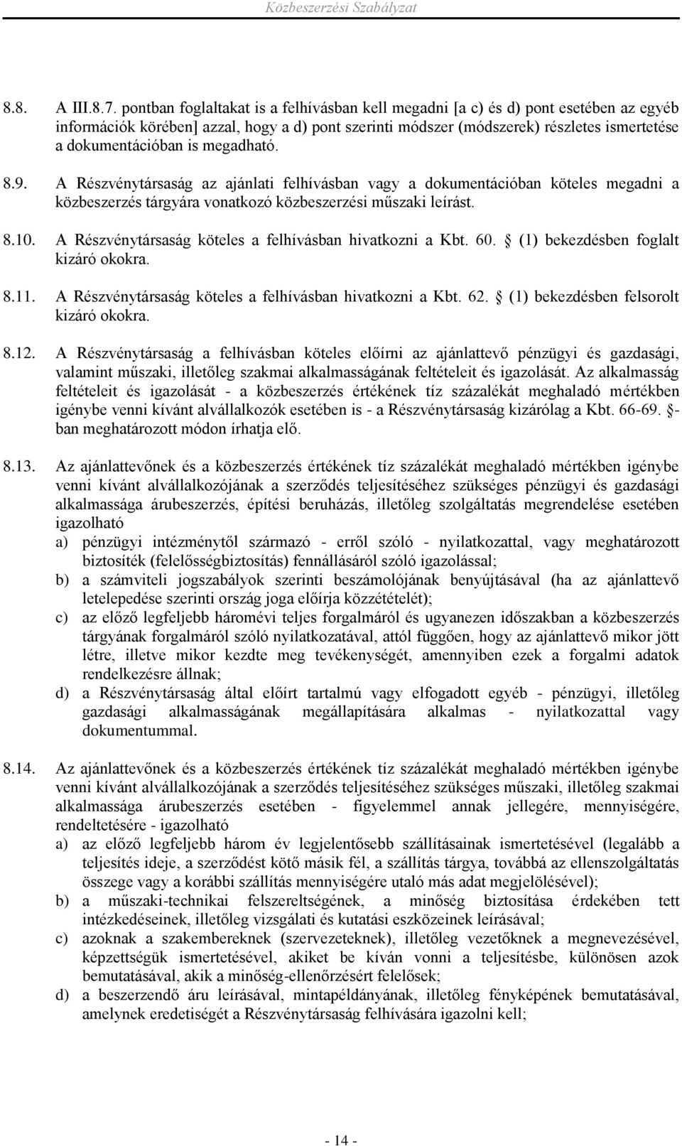 megadható. 8.9. A Részvénytársaság az ajánlati felhívásban vagy a dokumentációban köteles megadni a közbeszerzés tárgyára vonatkozó közbeszerzési műszaki leírást. 8.10.