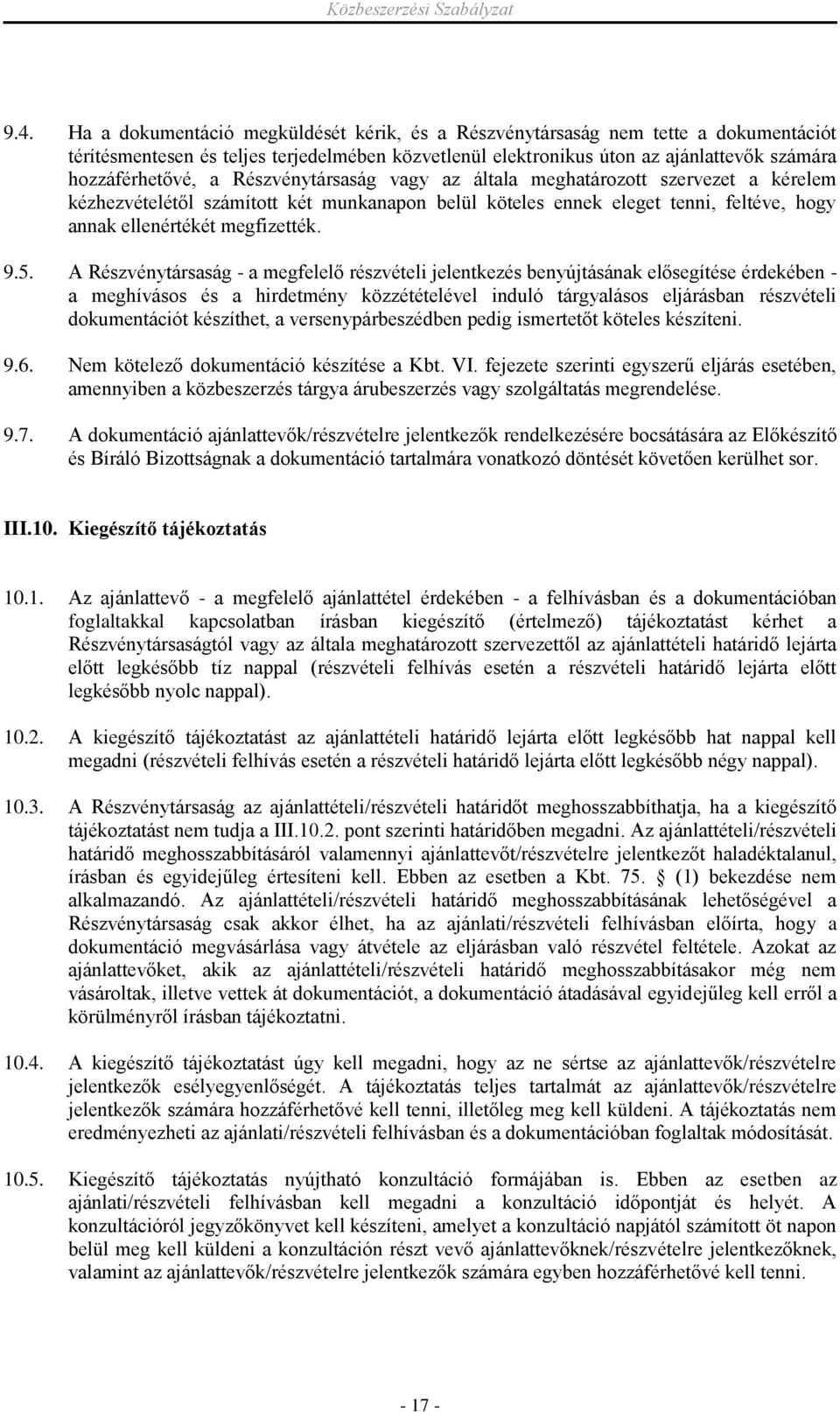 A Részvénytársaság - a megfelelő részvételi jelentkezés benyújtásának elősegítése érdekében - a meghívásos és a hirdetmény közzétételével induló tárgyalásos eljárásban részvételi dokumentációt