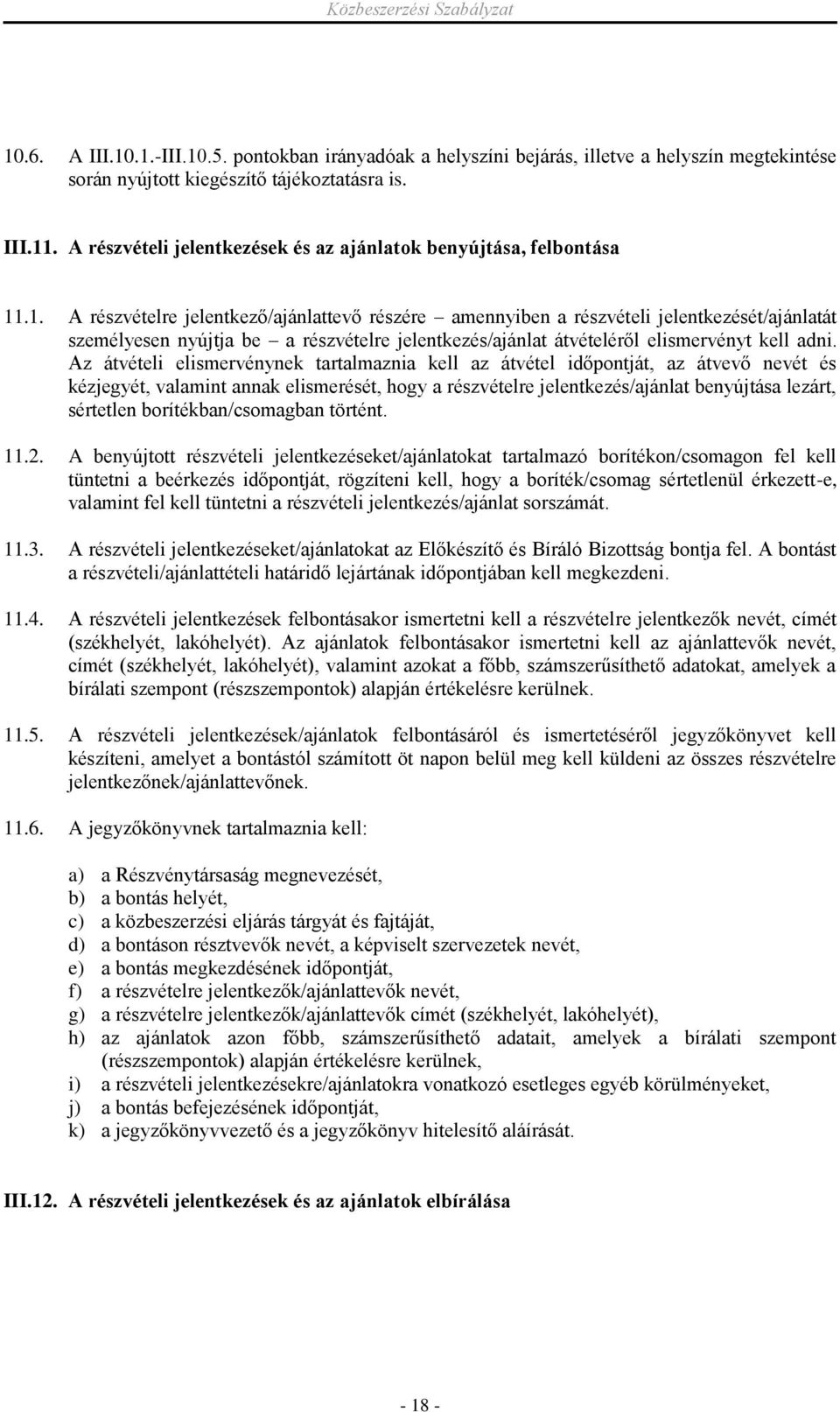 .1. A részvételre jelentkező/ajánlattevő részére amennyiben a részvételi jelentkezését/ajánlatát személyesen nyújtja be a részvételre jelentkezés/ajánlat átvételéről elismervényt kell adni.