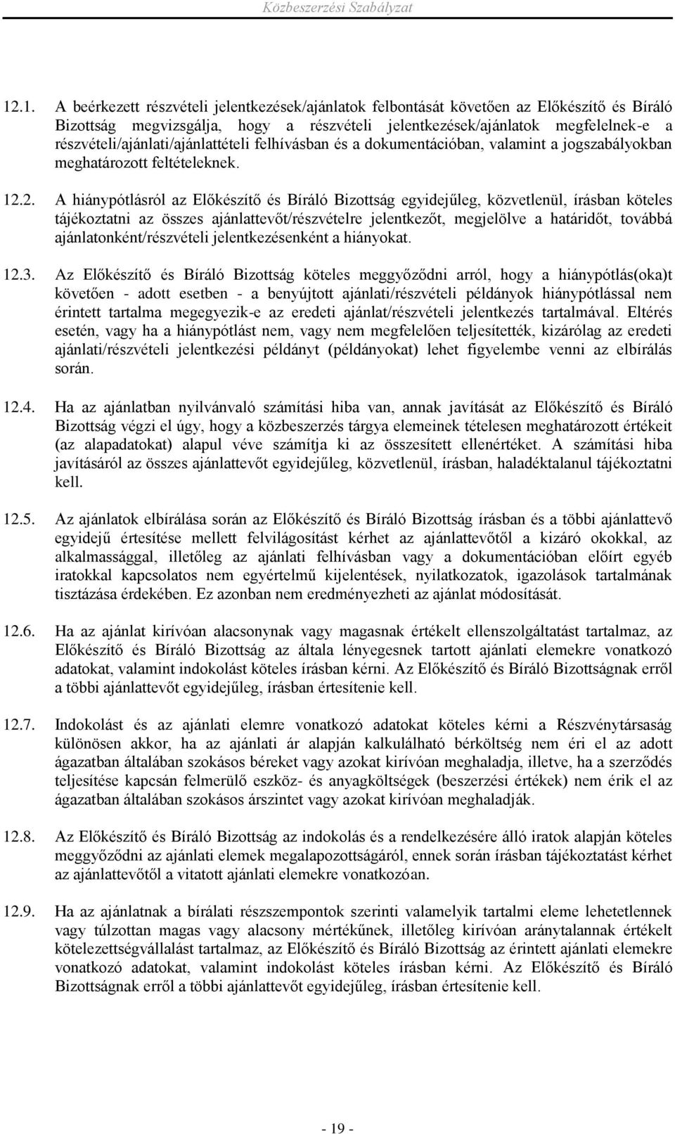 2. A hiánypótlásról az Előkészítő és Bíráló Bizottság egyidejűleg, közvetlenül, írásban köteles tájékoztatni az összes ajánlattevőt/részvételre jelentkezőt, megjelölve a határidőt, továbbá