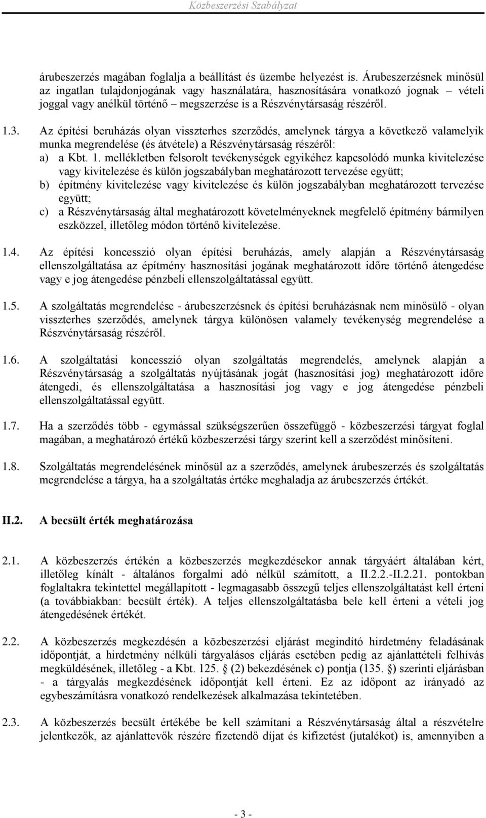 Az építési beruházás olyan visszterhes szerződés, amelynek tárgya a következő valamelyik munka megrendelése (és átvétele) a Részvénytársaság részéről: a) a Kbt. 1.