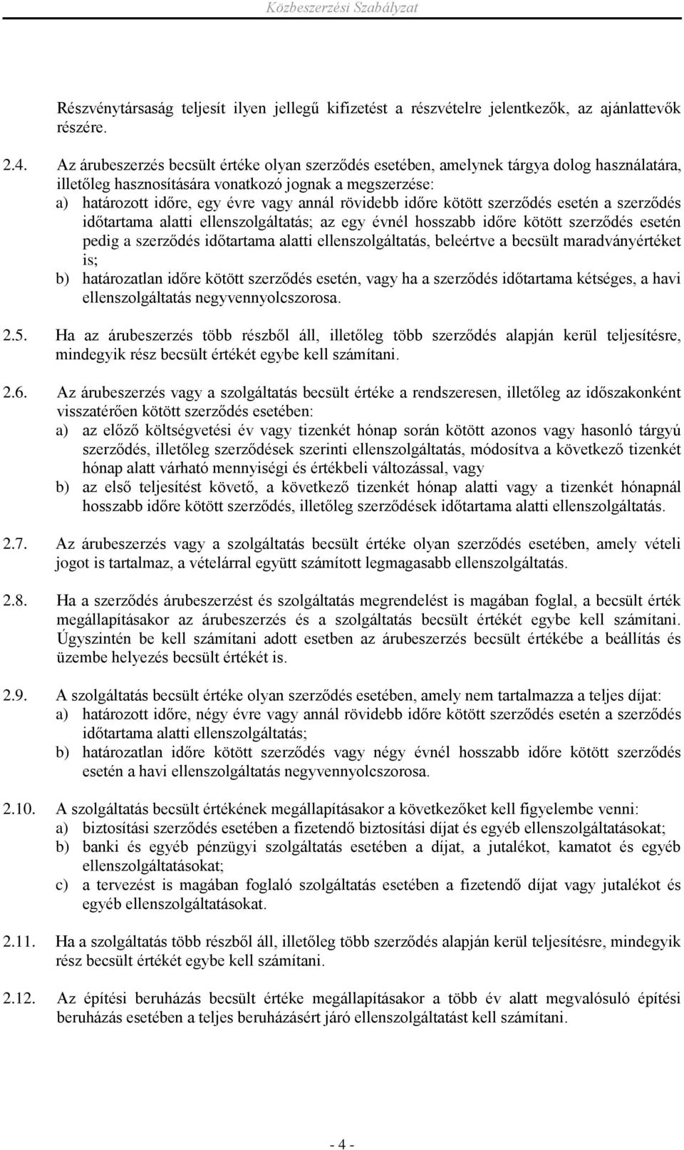 időre kötött szerződés esetén a szerződés időtartama alatti ellenszolgáltatás; az egy évnél hosszabb időre kötött szerződés esetén pedig a szerződés időtartama alatti ellenszolgáltatás, beleértve a