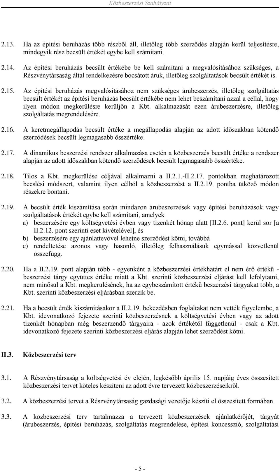 Az építési beruházás megvalósításához nem szükséges árubeszerzés, illetőleg szolgáltatás becsült értékét az építési beruházás becsült értékébe nem lehet beszámítani azzal a céllal, hogy ilyen módon