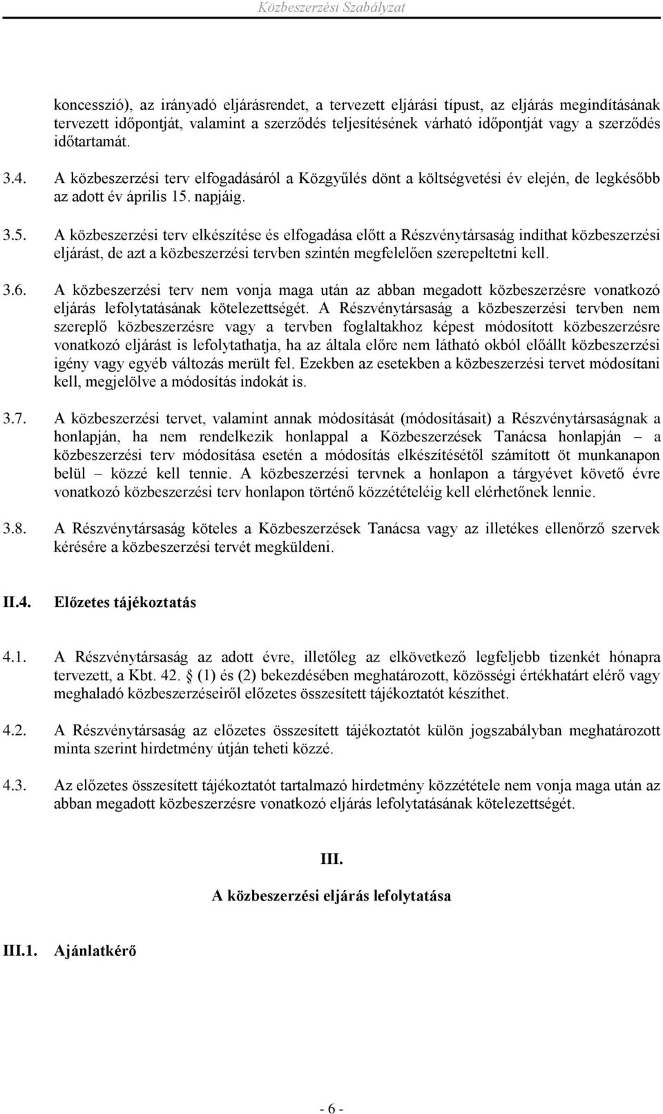 napjáig. 3.5. A közbeszerzési terv elkészítése és elfogadása előtt a Részvénytársaság indíthat közbeszerzési eljárást, de azt a közbeszerzési tervben szintén megfelelően szerepeltetni kell. 3.6.