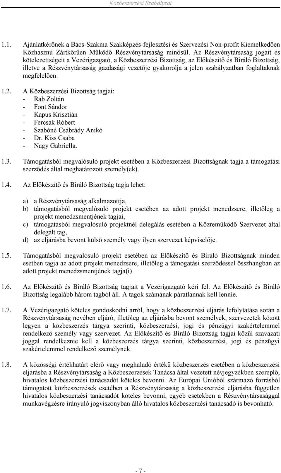 szabályzatban foglaltaknak megfelelően. 1.2. A Közbeszerzési Bizottság tagjai: - Rab Zoltán - Font Sándor - Kapus Krisztián - Fercsák Róbert - Szabóné Csábrády Anikó - Dr. Kiss Csaba - Nagy Gabriella.