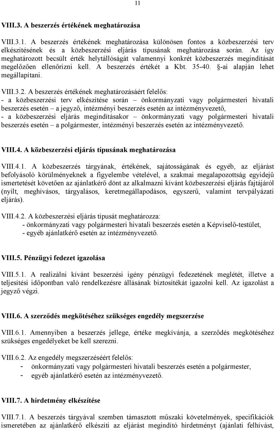 A beszerzés értékének meghatározásáért felelős: - a közbeszerzési terv elkészítése során önkormányzati vagy polgármesteri hivatali beszerzés esetén a jegyző, intézményi beszerzés esetén az