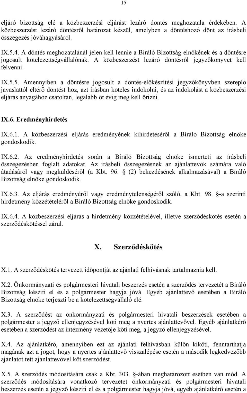 A döntés meghozatalánál jelen kell lennie a Bíráló Bizottság elnökének és a döntésre jogosult kötelezettségvállalónak. A közbeszerzést lezáró döntésről jegyzőkönyvet kell felvenni. IX.5.