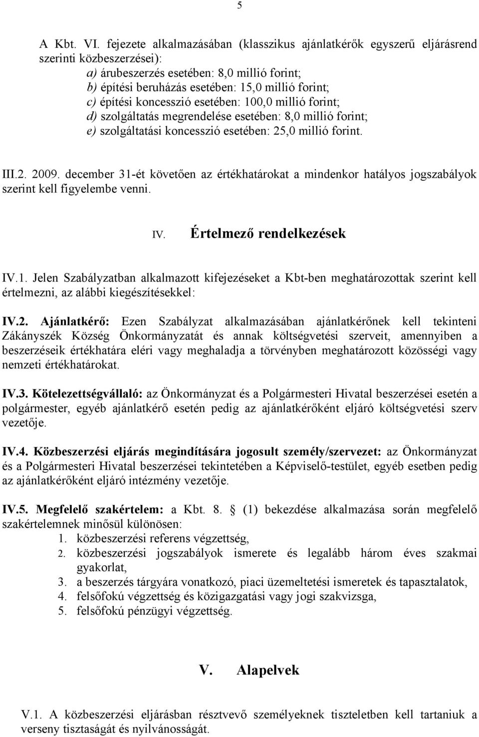 építési koncesszió esetében: 100,0 millió forint; d) szolgáltatás megrendelése esetében: 8,0 millió forint; e) szolgáltatási koncesszió esetében: 25,0 millió forint. III.2. 2009.