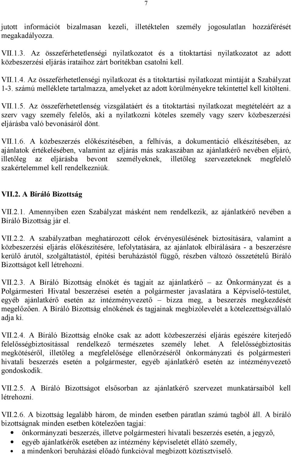 Az összeférhetetlenségi nyilatkozat és a titoktartási nyilatkozat mintáját a Szabályzat 1-3. számú melléklete tartalmazza, amelyeket az adott körülményekre tekintettel kell kitölteni. VII.1.5.