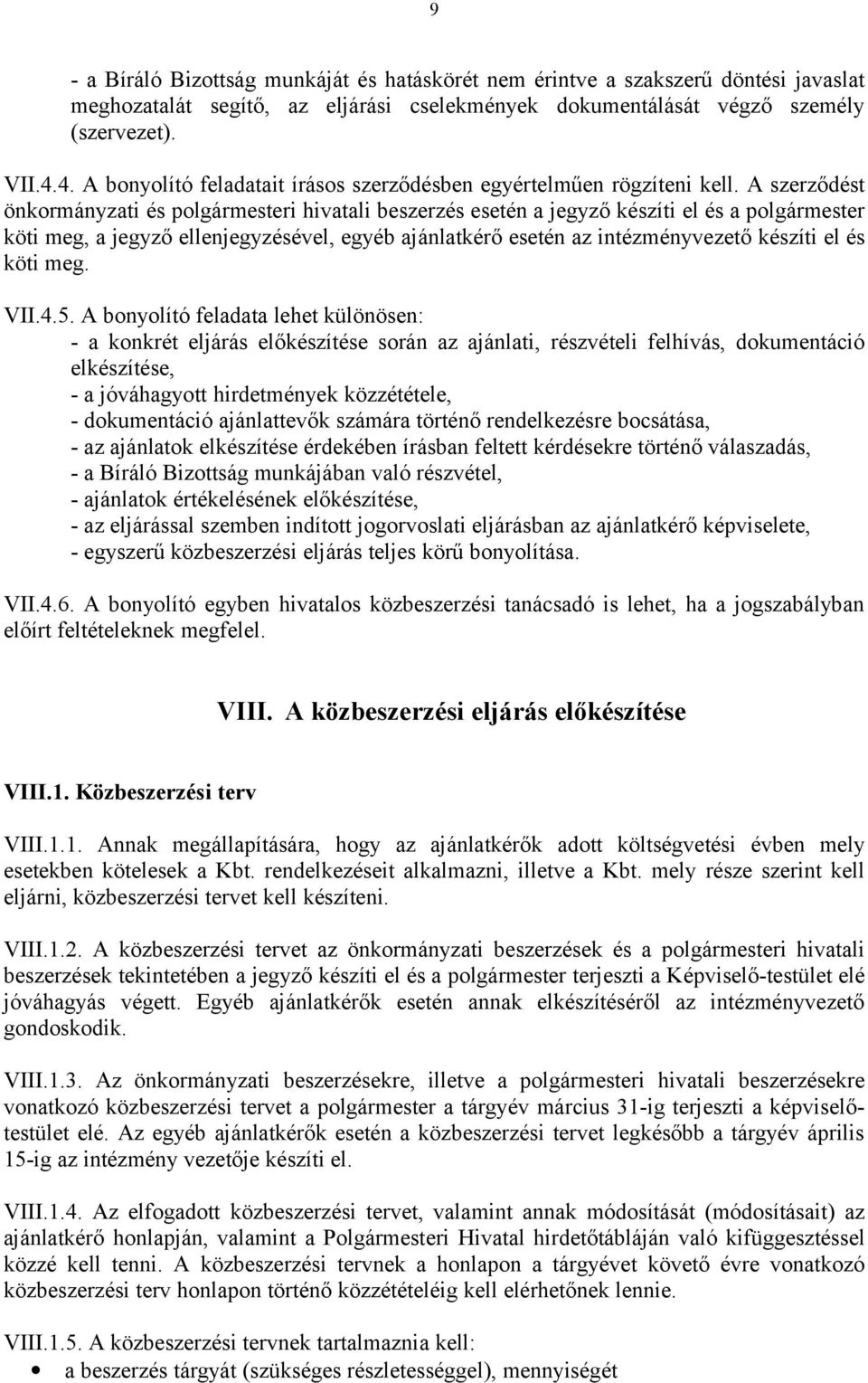 A szerződést önkormányzati és polgármesteri hivatali beszerzés esetén a jegyző készíti el és a polgármester köti meg, a jegyző ellenjegyzésével, egyéb ajánlatkérő esetén az intézményvezető készíti el