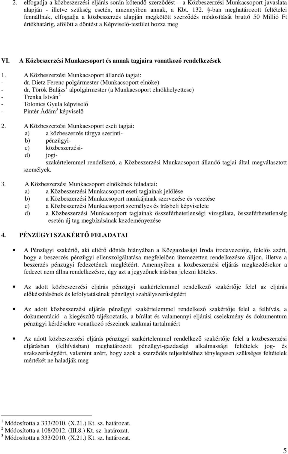 A Közbeszerzési Munkacsoport és annak tagjaira vonatkozó rendelkezések 1. A Közbeszerzési Munkacsoport állandó tagjai: - dr. Dietz Ferenc polgármester (Munkacsoport elnöke) - dr.