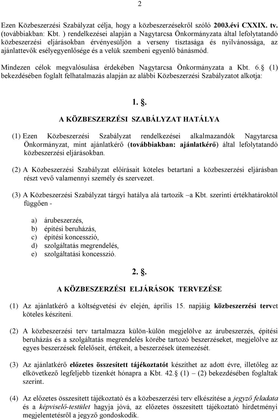 szembeni egyenlő bánásmód. Mindezen célok megvalósulása érdekében Nagytarcsa Önkormányzata a Kbt. 6. (1) bekezdésében foglalt felhatalmazás alapján az alábbi Közbeszerzési Szabályzatot alkotja: 1.