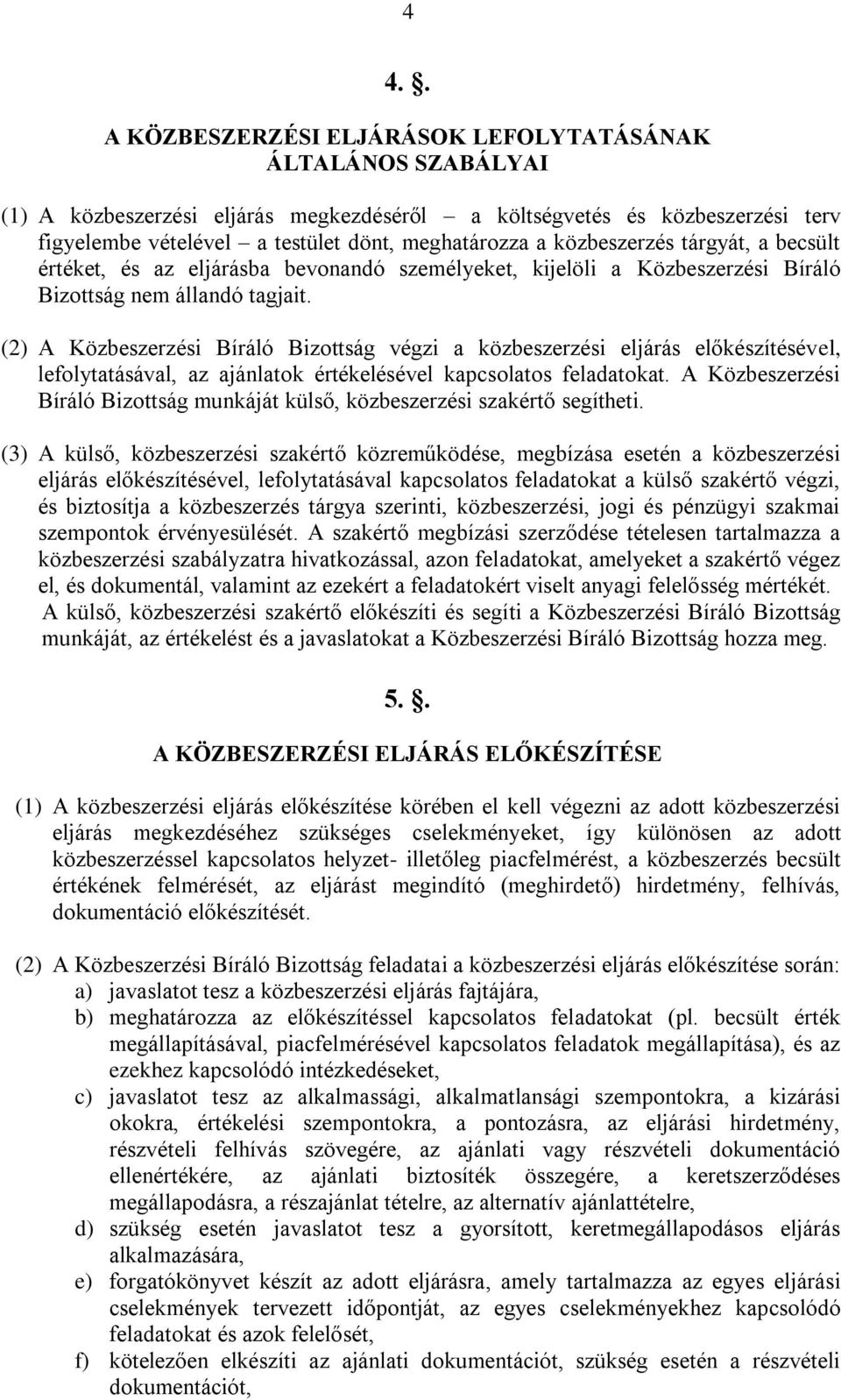 (2) A Közbeszerzési Bíráló Bizottság végzi a közbeszerzési eljárás előkészítésével, lefolytatásával, az ajánlatok értékelésével kapcsolatos feladatokat.