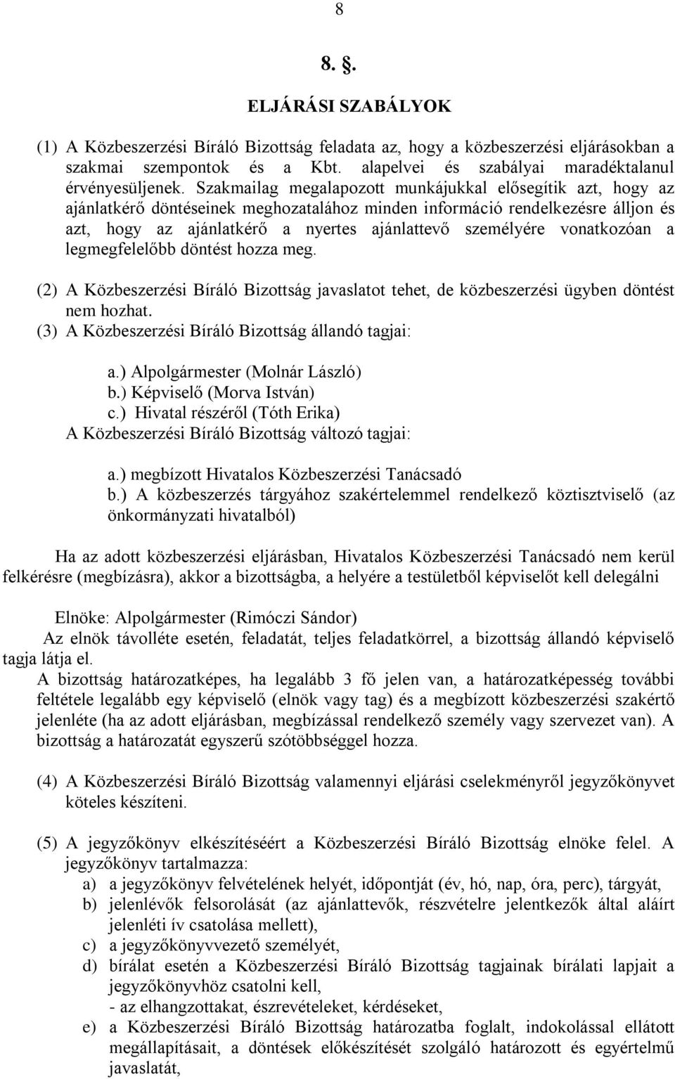 vonatkozóan a legmegfelelőbb döntést hozza meg. (2) A Közbeszerzési Bíráló Bizottság javaslatot tehet, de közbeszerzési ügyben döntést nem hozhat.