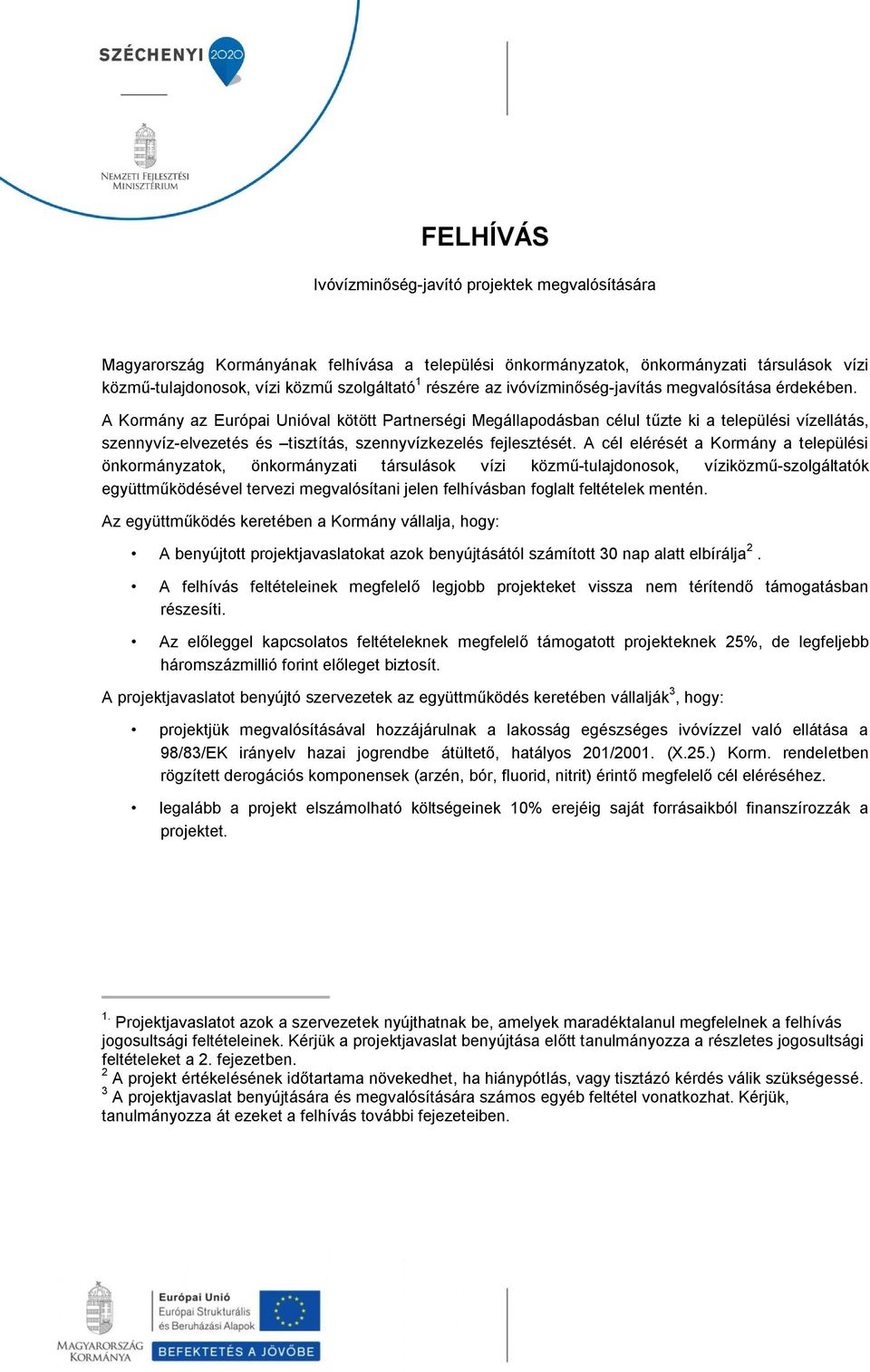 A Kormány az Európai Unióval kötött Partnerségi Megállapodásban célul tűzte ki a települési vízellátás, szennyvíz-elvezetés és tisztítás, szennyvízkezelés fejlesztését.