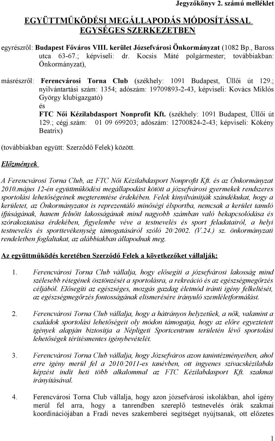 ; nyilvántartási szám: 1354; adószám: 19709893-2-43, képviseli: Kovács Miklós György klubigazgató) és FTC Női Kézilabdasport Nonprofit Kft. (székhely: 1091 Budapest, Üllői út 129.; cégj.