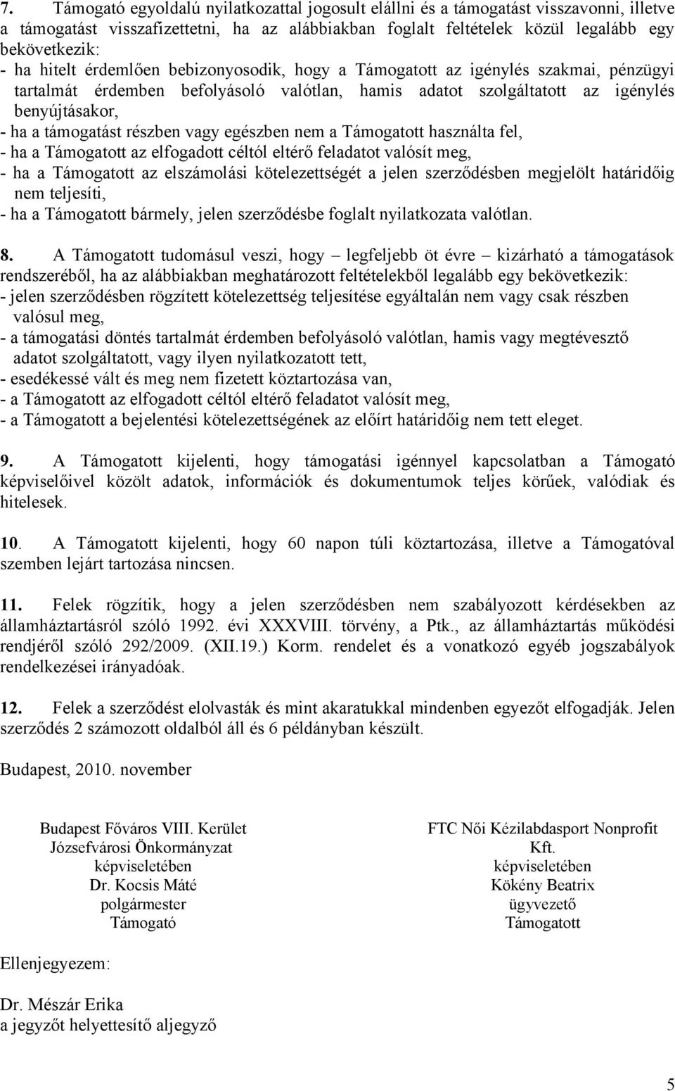 részben vagy egészben nem a Támogatott használta fel, - ha a Támogatott az elfogadott céltól eltérő feladatot valósít meg, - ha a Támogatott az elszámolási kötelezettségét a jelen szerződésben