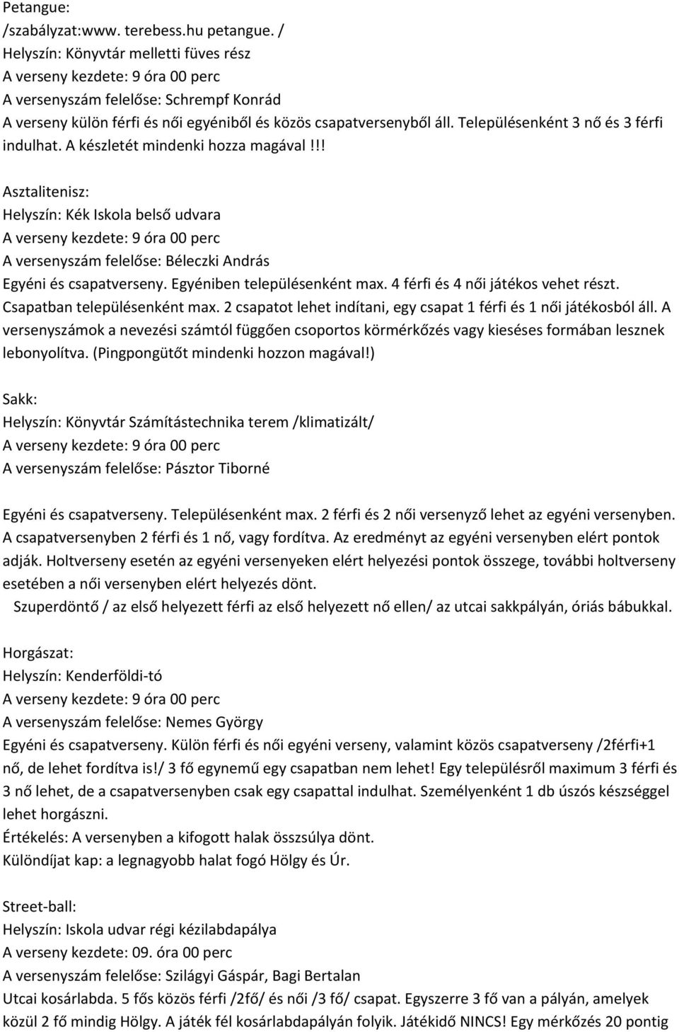 Egyéniben településenként max. 4 férfi és 4 női játékos vehet részt. Csapatban településenként max. 2 csapatot lehet indítani, egy csapat 1 férfi és 1 női játékosból áll.