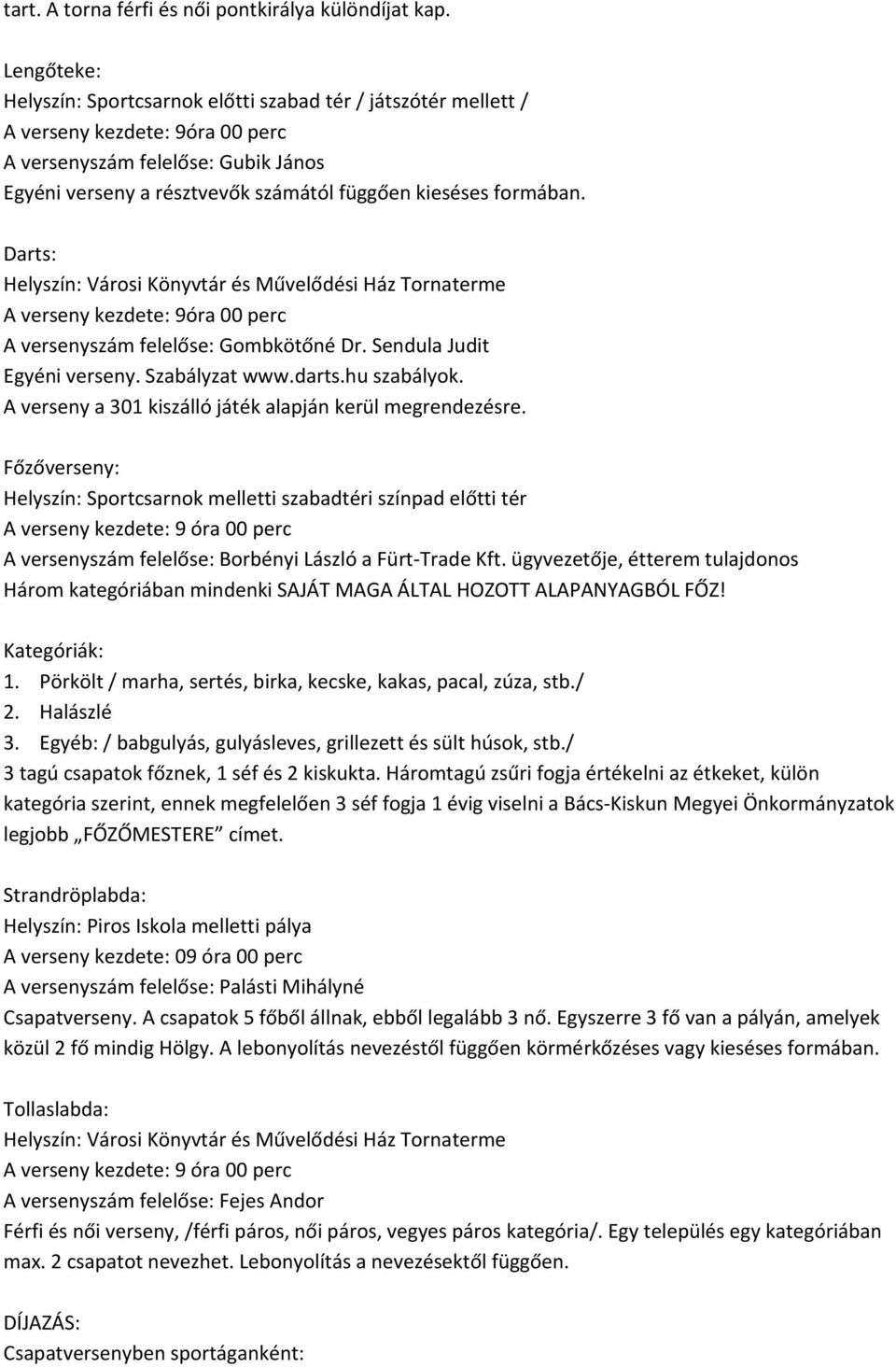 formában. Darts: Helyszín: Városi Könyvtár és Művelődési Ház Tornaterme A verseny kezdete: 9óra 00 perc A versenyszám felelőse: Gombkötőné Dr. Sendula Judit Egyéni verseny. Szabályzat www.darts.