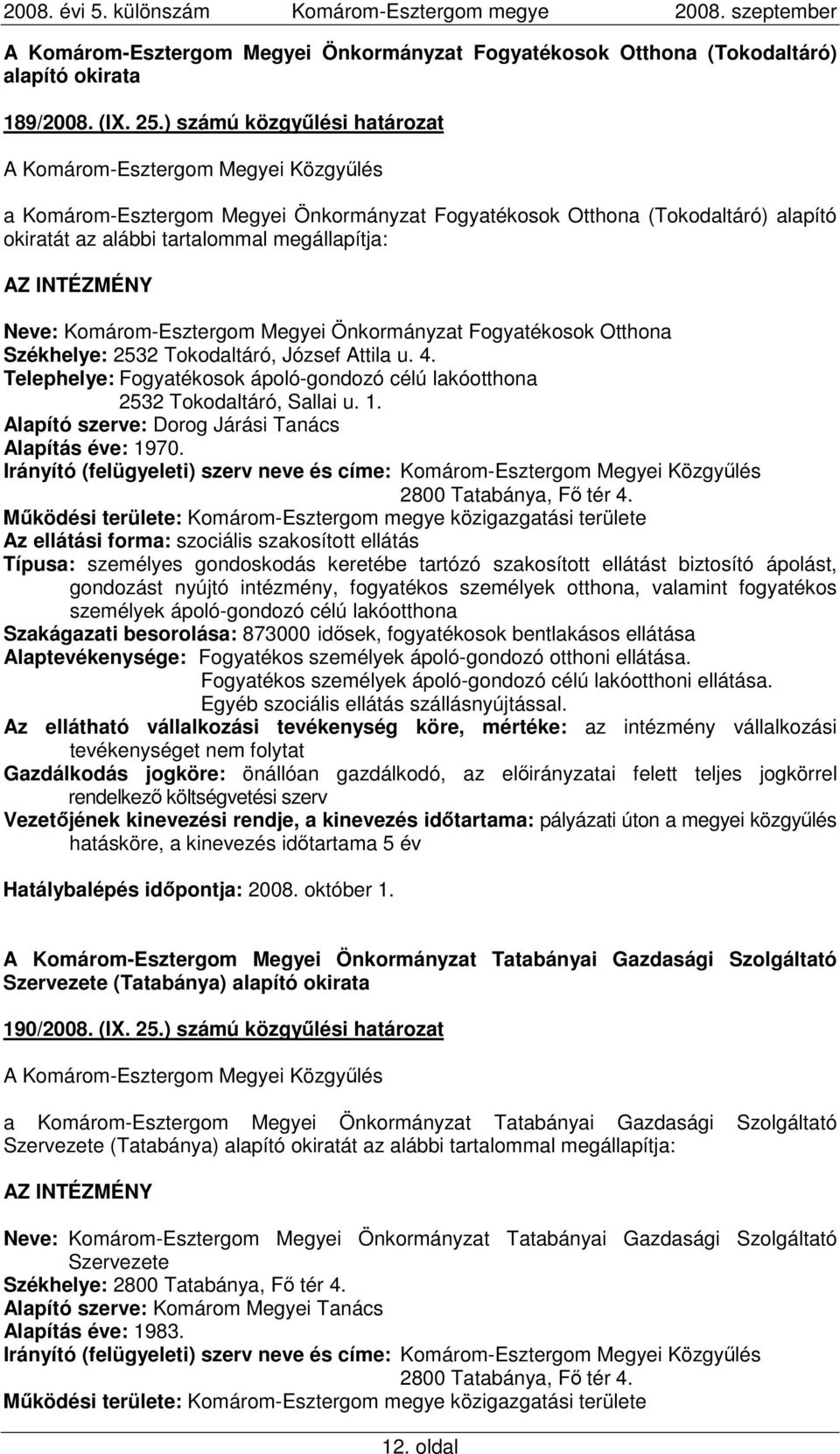 Önkormányzat Fogyatékosok Otthona Székhelye: 2532 Tokodaltáró, József Attila u. 4. Telephelye: Fogyatékosok ápoló-gondozó célú lakóotthona 2532 Tokodaltáró, Sallai u. 1.