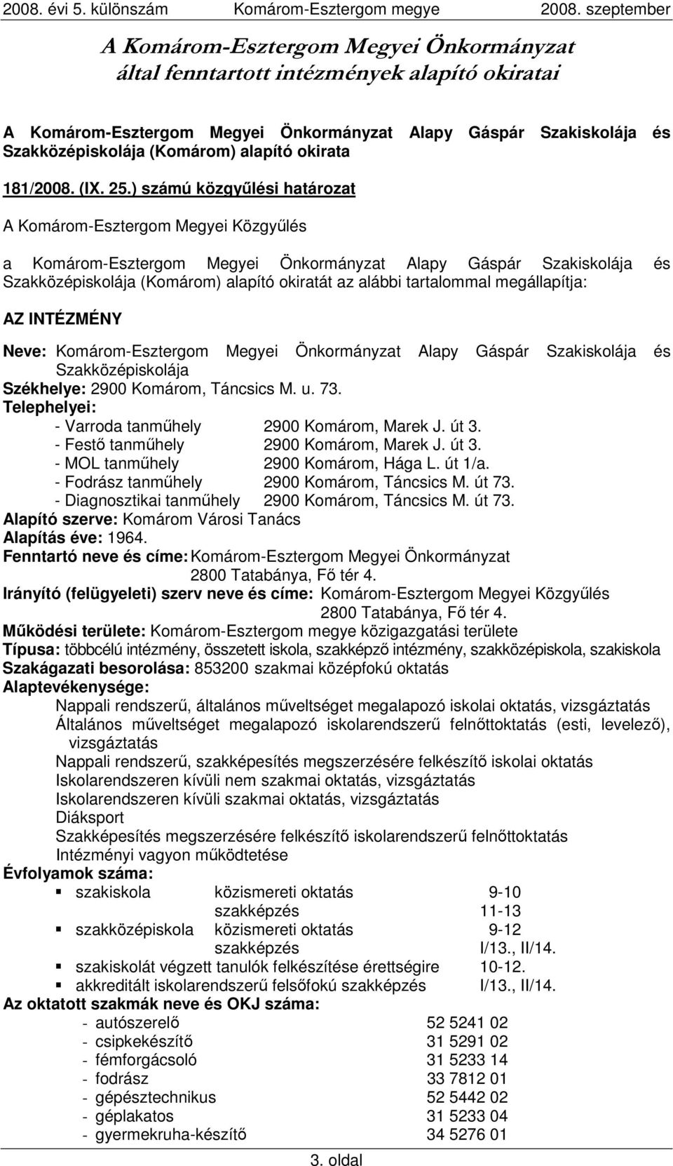 ) számú közgyőlési határozat a Komárom-Esztergom Megyei Önkormányzat Alapy Gáspár Szakiskolája és Szakközépiskolája (Komárom) alapító okiratát az alábbi tartalommal megállapítja: Neve: