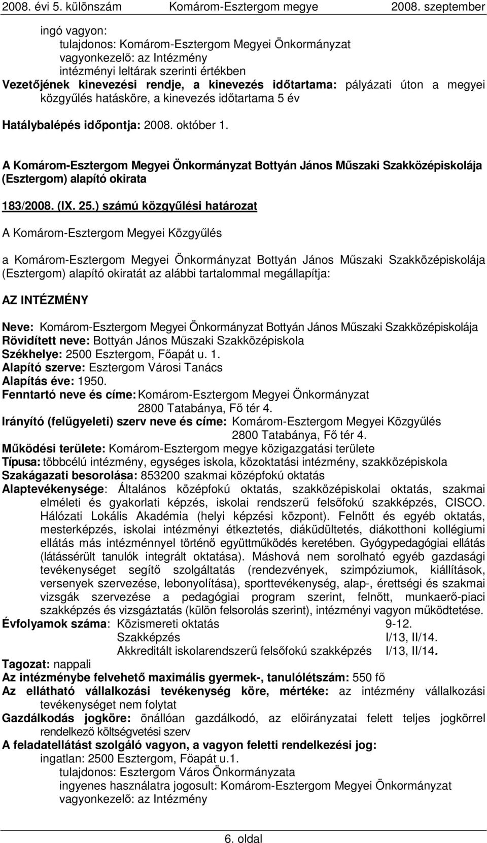 ) számú közgyőlési határozat a Komárom-Esztergom Megyei Önkormányzat Bottyán János Mőszaki Szakközépiskolája (Esztergom) alapító okiratát az alábbi tartalommal megállapítja: Neve: Komárom-Esztergom