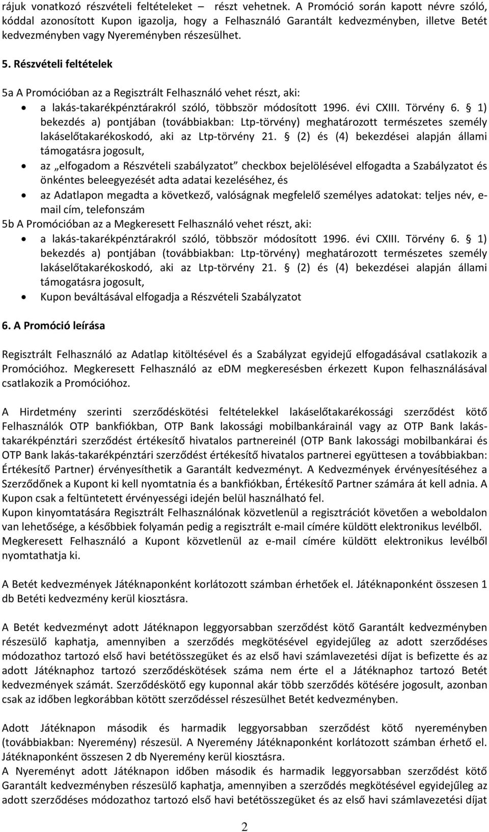 Részvételi feltételek 5a A Promócióban az a Regisztrált Felhasználó vehet részt, aki: a lakás-takarékpénztárakról szóló, többször módosított 1996. évi CXIII. Törvény 6.