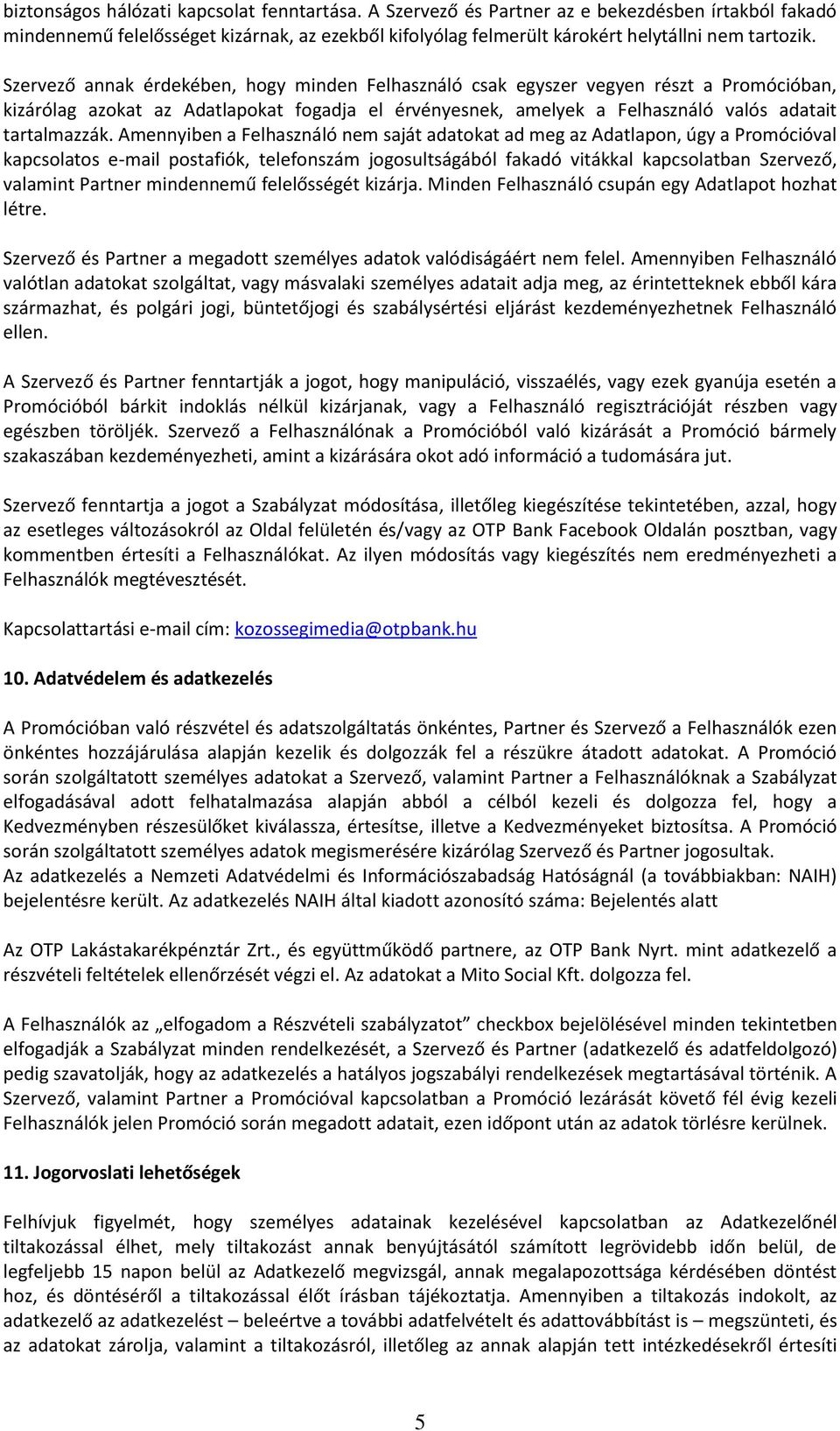 Amennyiben a Felhasználó nem saját adatokat ad meg az Adatlapon, úgy a Promócióval kapcsolatos e-mail postafiók, telefonszám jogosultságából fakadó vitákkal kapcsolatban Szervező, valamint Partner