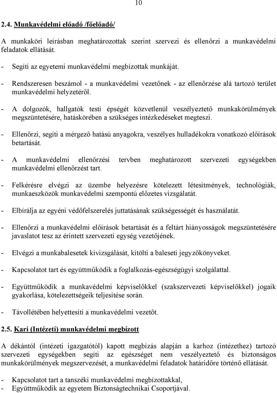 - A dolgozók, hallgatók testi épségét közvetlenül veszélyeztető munkakörülmények megszüntetésére, hatáskörében a szükséges intézkedéseket megteszi.