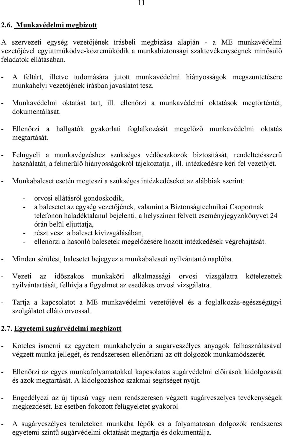 ellátásában. - A feltárt, illetve tudomására jutott munkavédelmi hiányosságok megszüntetésére munkahelyi vezetőjének írásban javaslatot tesz. - Munkavédelmi oktatást tart, ill.