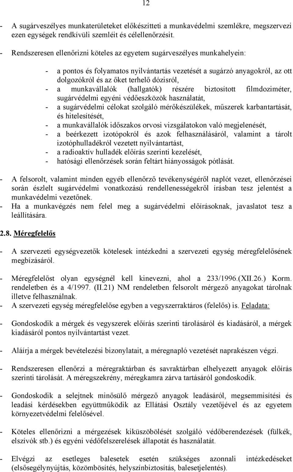 munkavállalók (hallgatók) részére biztosított filmdoziméter, sugárvédelmi egyéni védőeszközök használatát, - a sugárvédelmi célokat szolgáló mérőkészülékek, műszerek karbantartását, és hitelesítését,